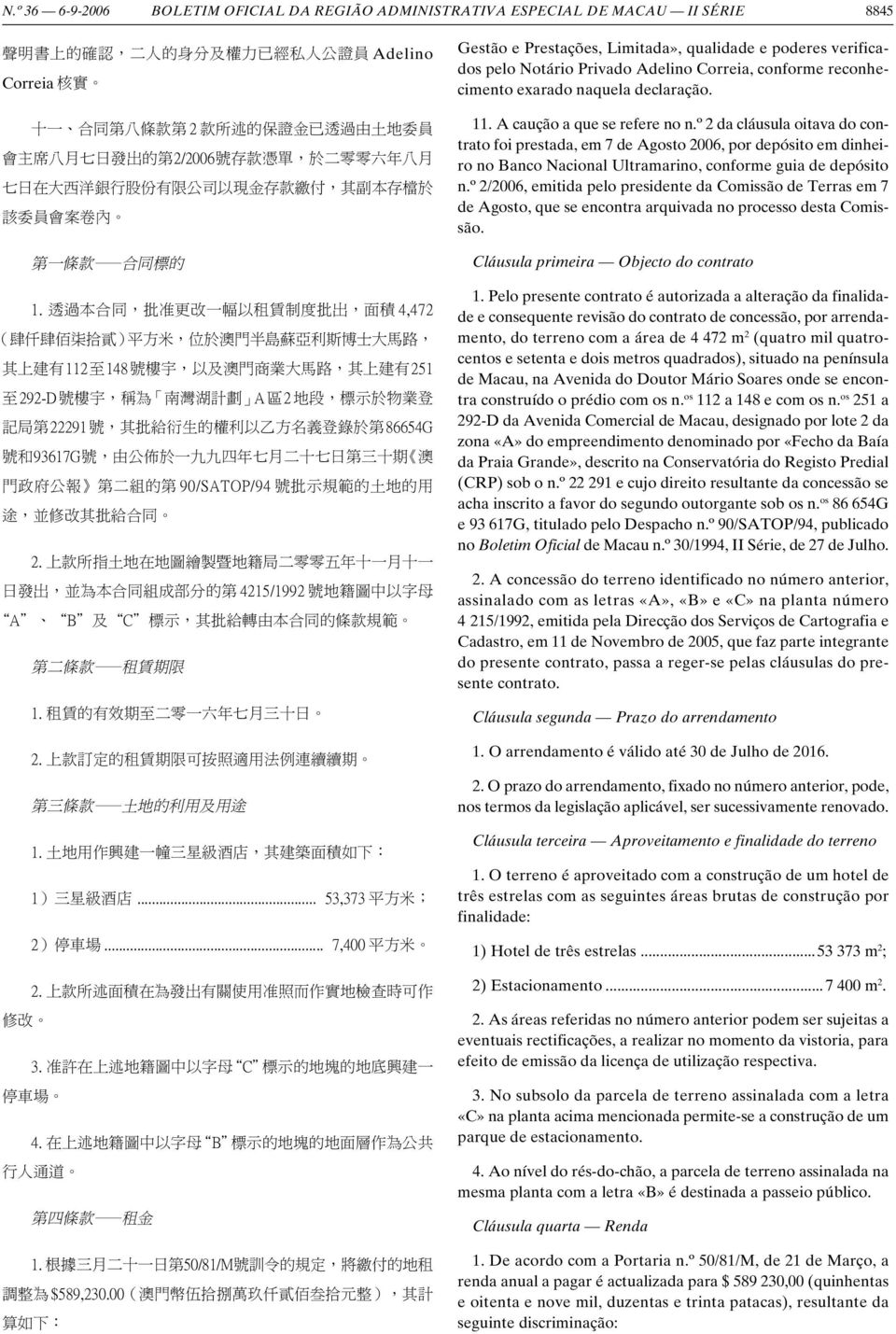 透過本合同, 批准更改一幅以租賃制度批出, 面積 4,472 ( 肆仟肆佰柒拾貳 ) 平方米, 位於澳門半島蘇亞利斯博士大馬路, 其上建有 112 至 148 號樓宇, 以及澳門商業大馬路, 其上建有 251 至 292-D 號樓宇, 稱為 南灣湖計劃 A 區 2 地段, 標示於物業登記局第 22291 號, 其批給衍生的權利以乙方名義登錄於第 86654G 號和 93617G 號,