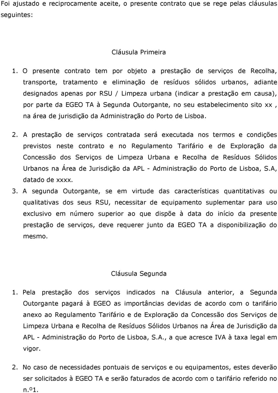 prestação em causa), por parte da EGEO TA à Segunda Outorgante, no seu estabelecimento sito xx, na área de jurisdição da Administração do Porto de Lisboa. 2.