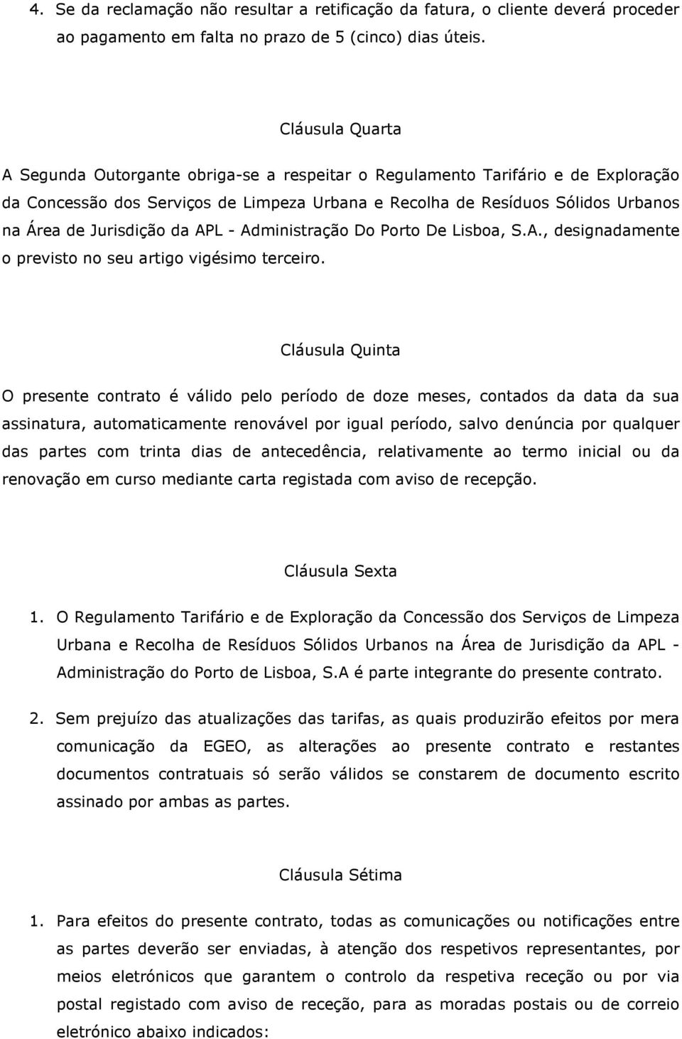 Jurisdição da APL - Administração Do Porto De Lisboa, S.A., designadamente o previsto no seu artigo vigésimo terceiro.