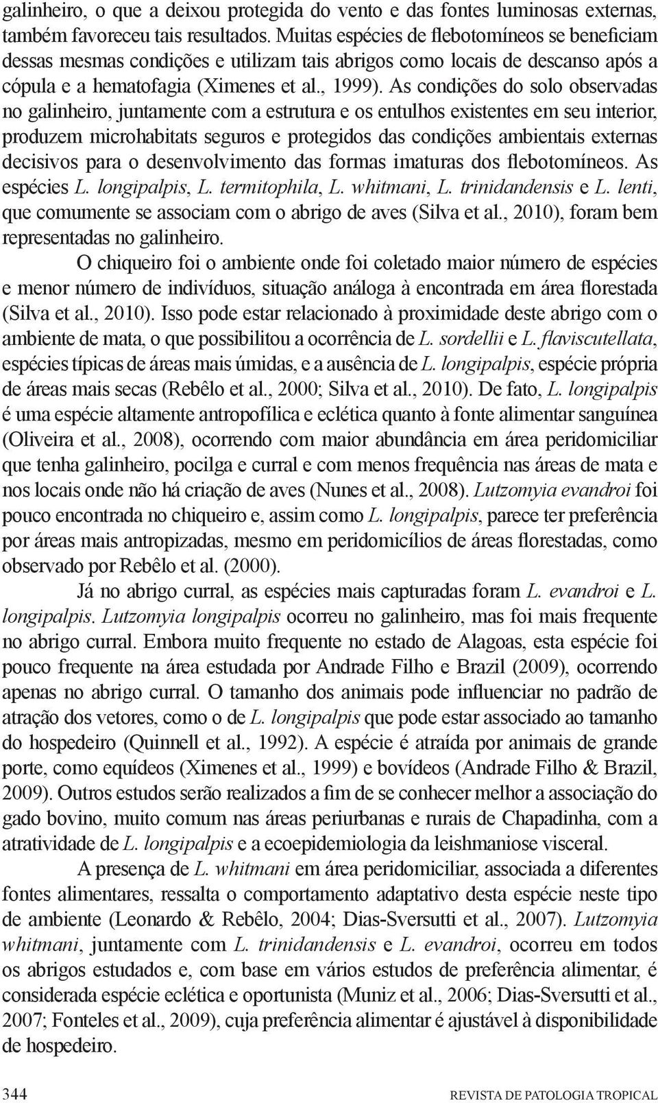 As condições do solo observadas no galinheiro, juntamente com a estrutura e os entulhos existentes em seu interior, produzem microhabitats seguros e protegidos das condições ambientais externas