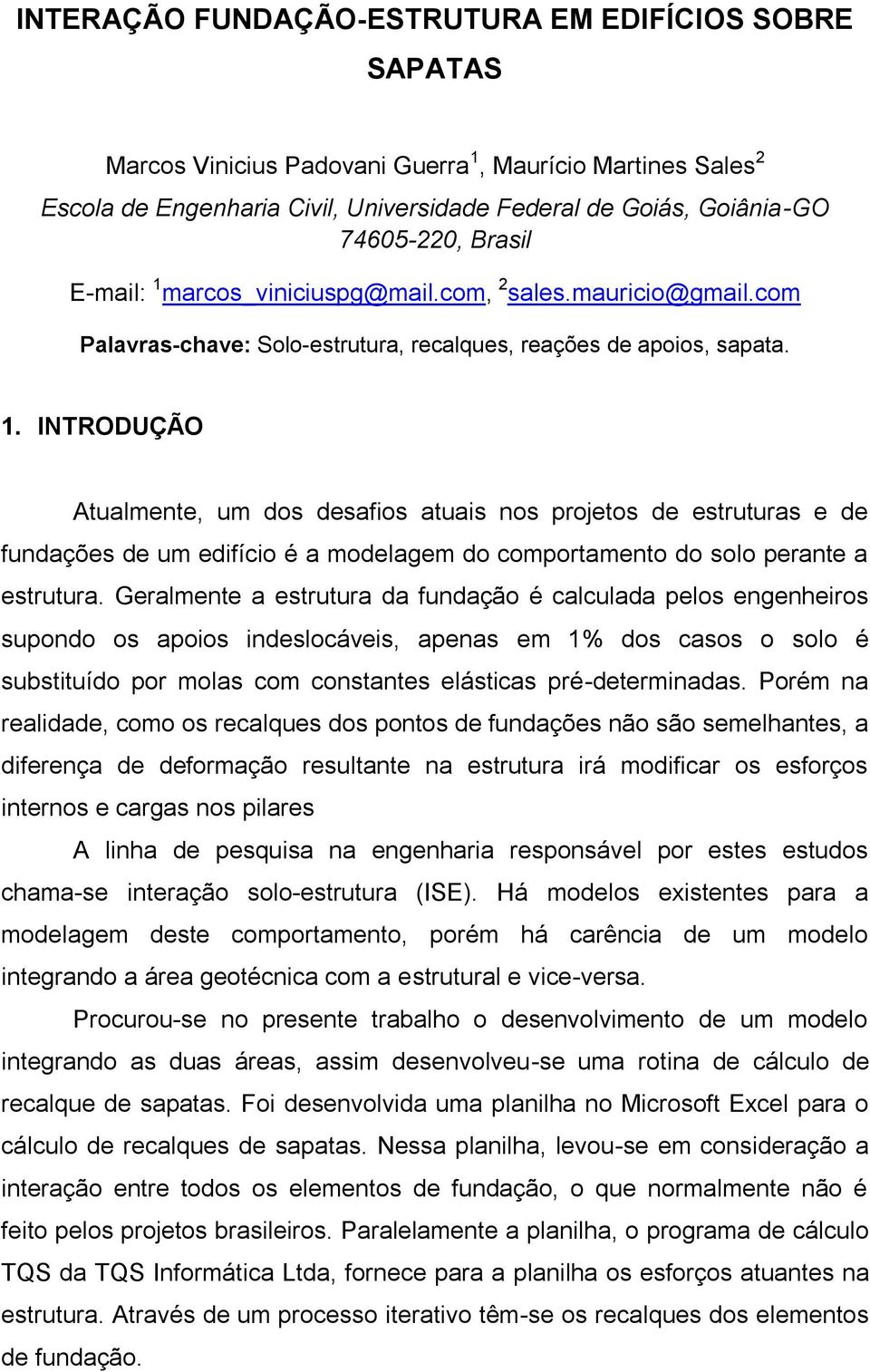 . INTRODUÇÃO Atualmente, um dos desafios atuais nos projetos de estruturas e de fundações de um edifício é a modelagem do comportamento do solo perante a estrutura.