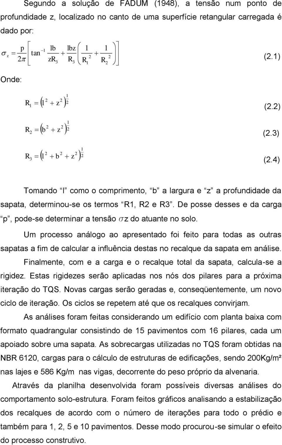 De posse desses e da carga p, pode-se determinar a tensão sz do atuante no solo.