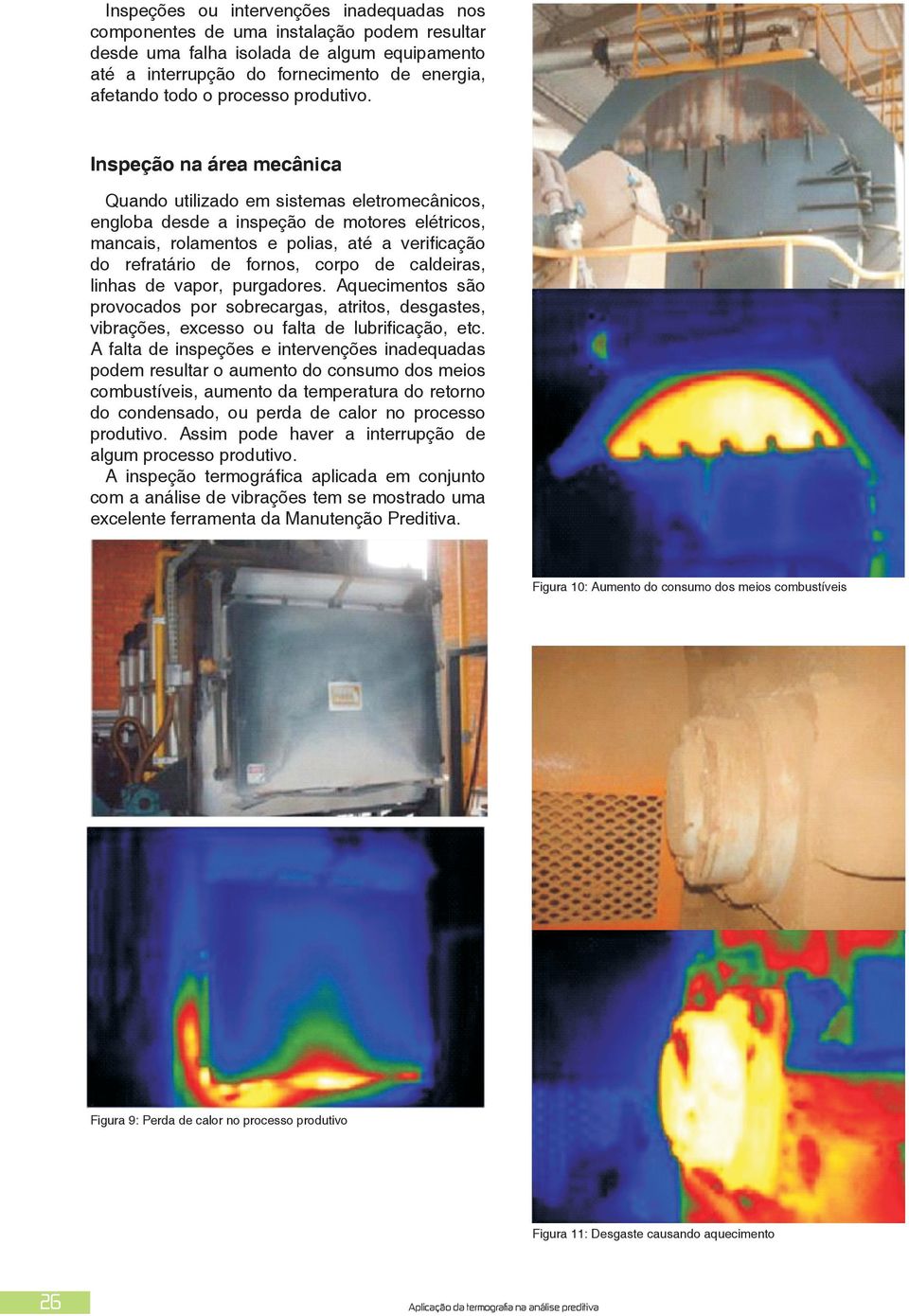 Inspeção na área mecânica Quando utilizado em sistemas eletromecânicos, engloba desde a inspeção de motores elétricos, mancais, rolamentos e polias, até a verificação do refratário de fornos, corpo