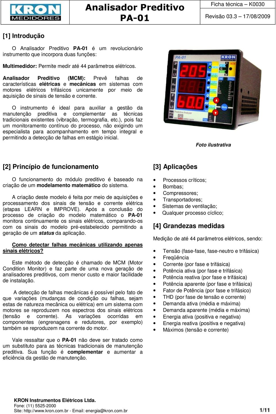 O instrumento é ideal para auxiliar a gestão da manutenção preditiva e complementar as técnicas tradicionais existentes (vibração, termografia, etc.