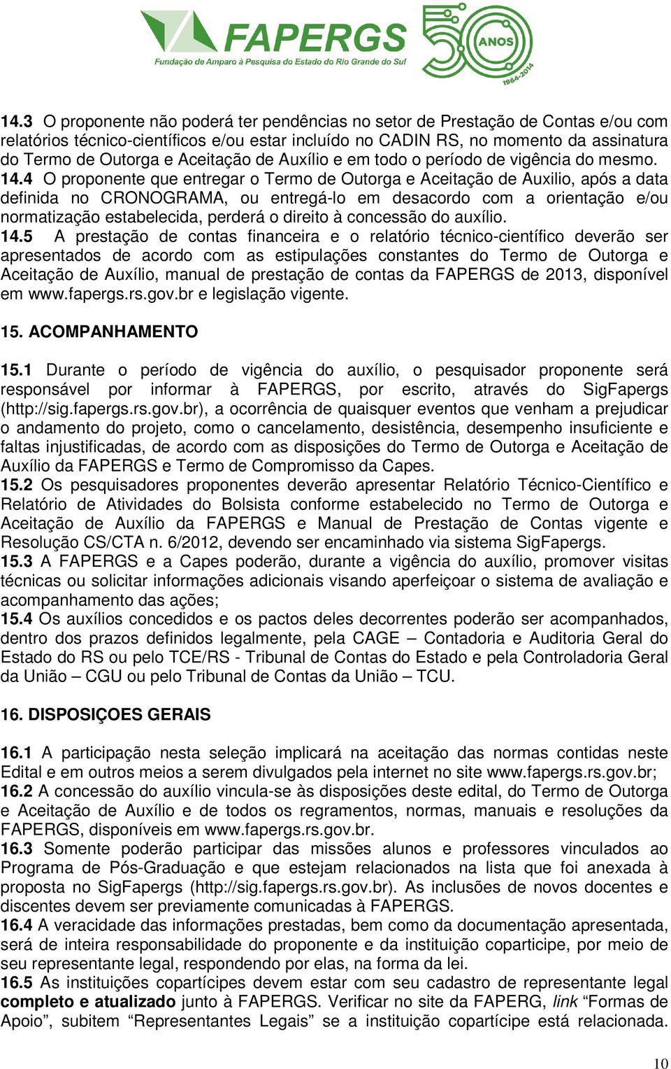 4 O proponente que entregar o Termo de Outorga e Aceitação de Auxilio, após a data definida no CRONOGRAMA, ou entregá-lo em desacordo com a orientação e/ou normatização estabelecida, perderá o