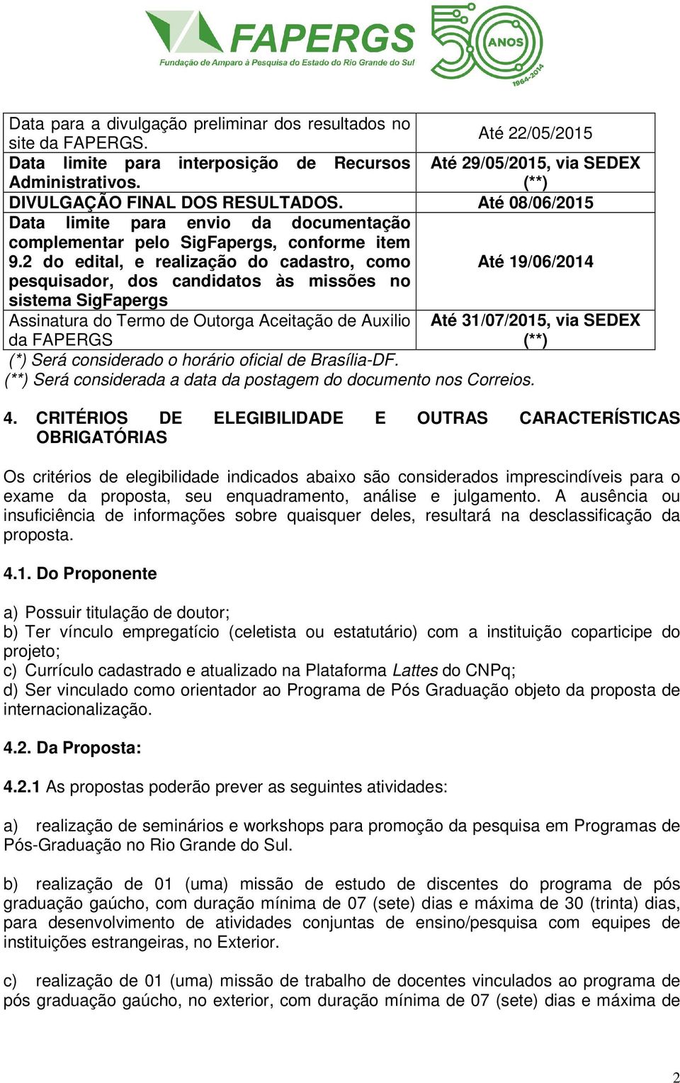 2 do edital, e realização do cadastro, como pesquisador, dos candidatos às missões no sistema SigFapergs Até 29/05/2015, via SEDEX (**) Até 19/06/2014 Até 31/07/2015, via SEDEX (**) Assinatura do