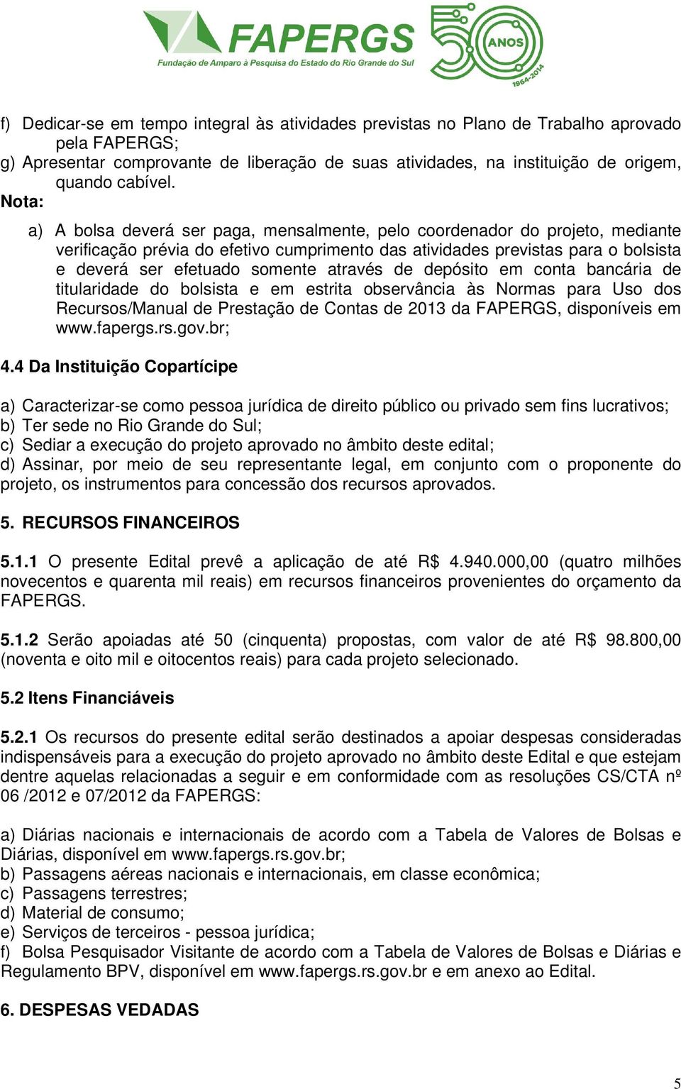 através de depósito em conta bancária de titularidade do bolsista e em estrita observância às Normas para Uso dos Recursos/Manual de Prestação de Contas de 2013 da FAPERGS, disponíveis em www.fapergs.