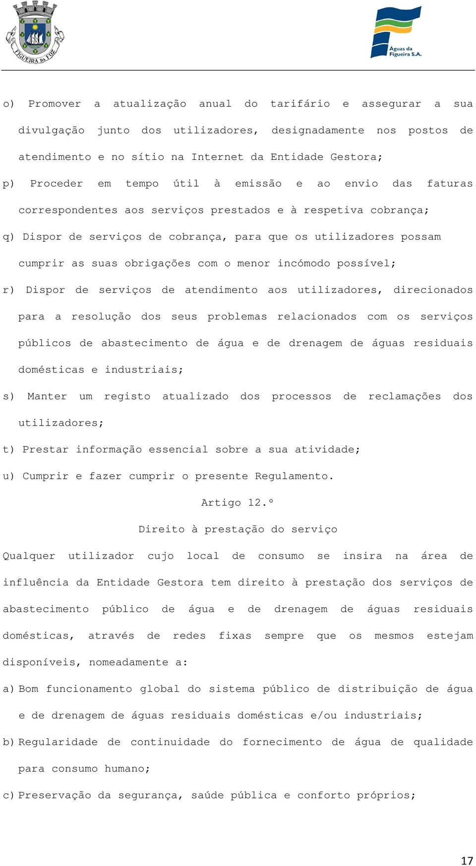 obrigações com o menor incómodo possível; r) Dispor de serviços de atendimento aos utilizadores, direcionados para a resolução dos seus problemas relacionados com os serviços públicos de