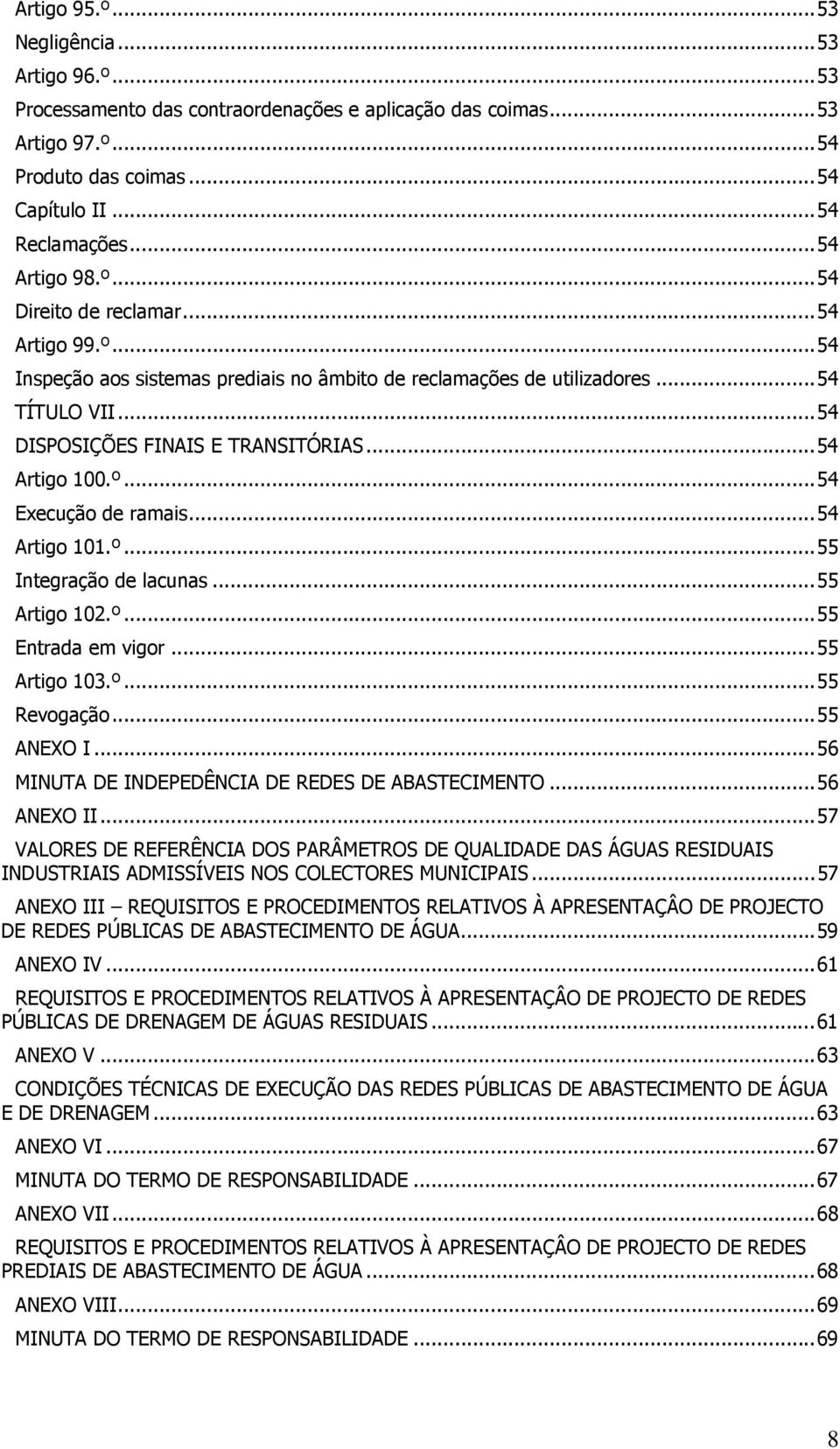 .. 54 Artigo 100.º... 54 Execução de ramais... 54 Artigo 101.º... 55 Integração de lacunas... 55 Artigo 102.º... 55 Entrada em vigor... 55 Artigo 103.º... 55 Revogação... 55 ANEXO I.