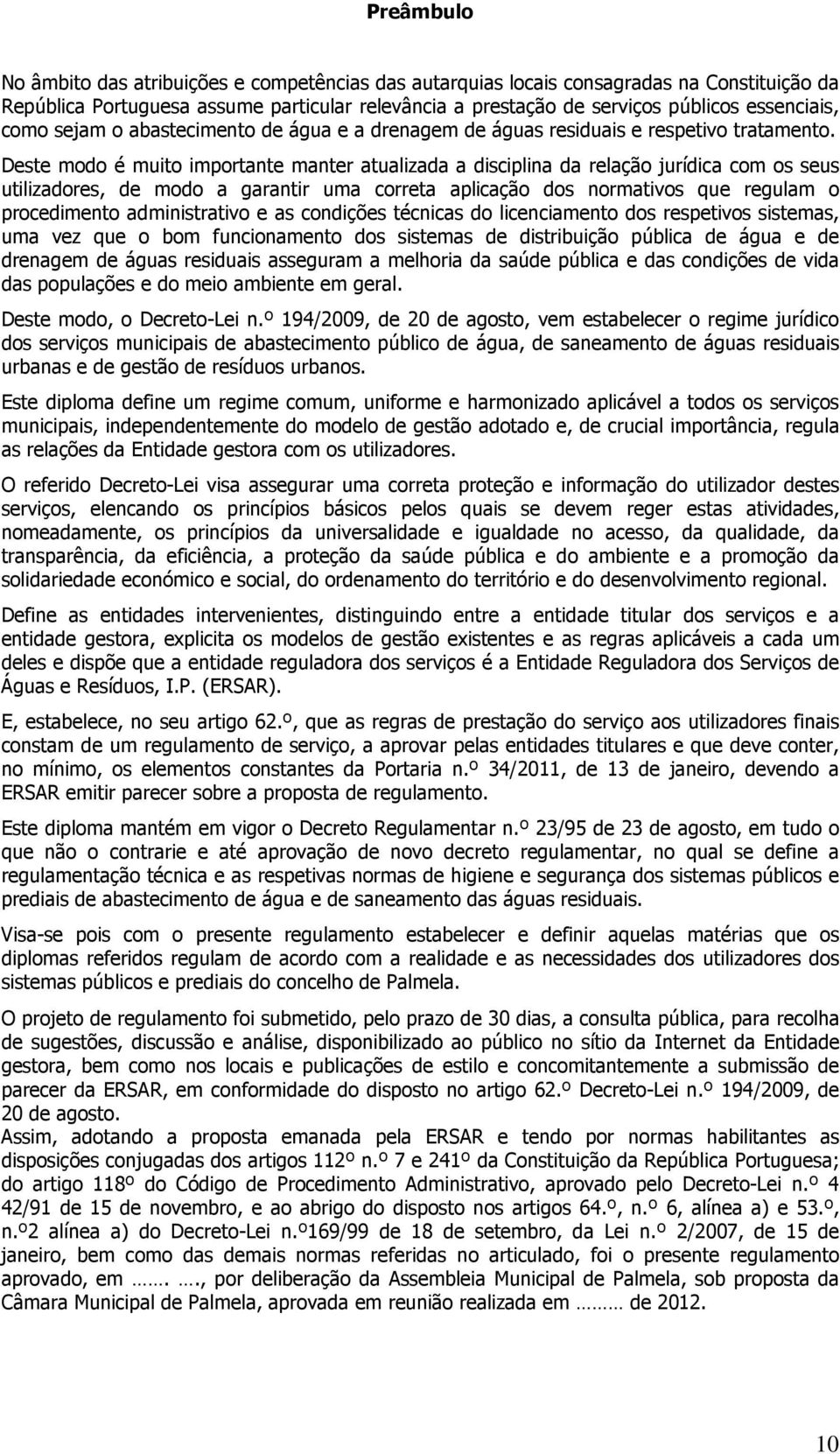 Deste modo é muito importante manter atualizada a disciplina da relação jurídica com os seus utilizadores, de modo a garantir uma correta aplicação dos normativos que regulam o procedimento