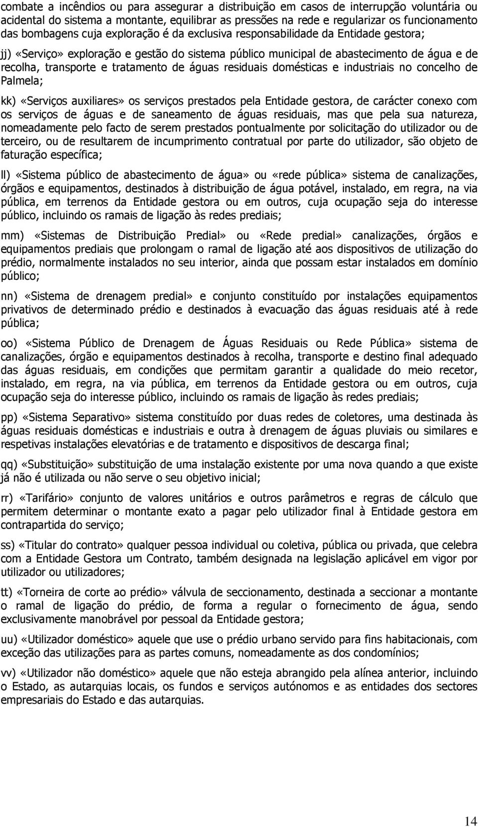 águas residuais domésticas e industriais no concelho de Palmela; kk) «Serviços auxiliares» os serviços prestados pela Entidade gestora, de carácter conexo com os serviços de águas e de saneamento de