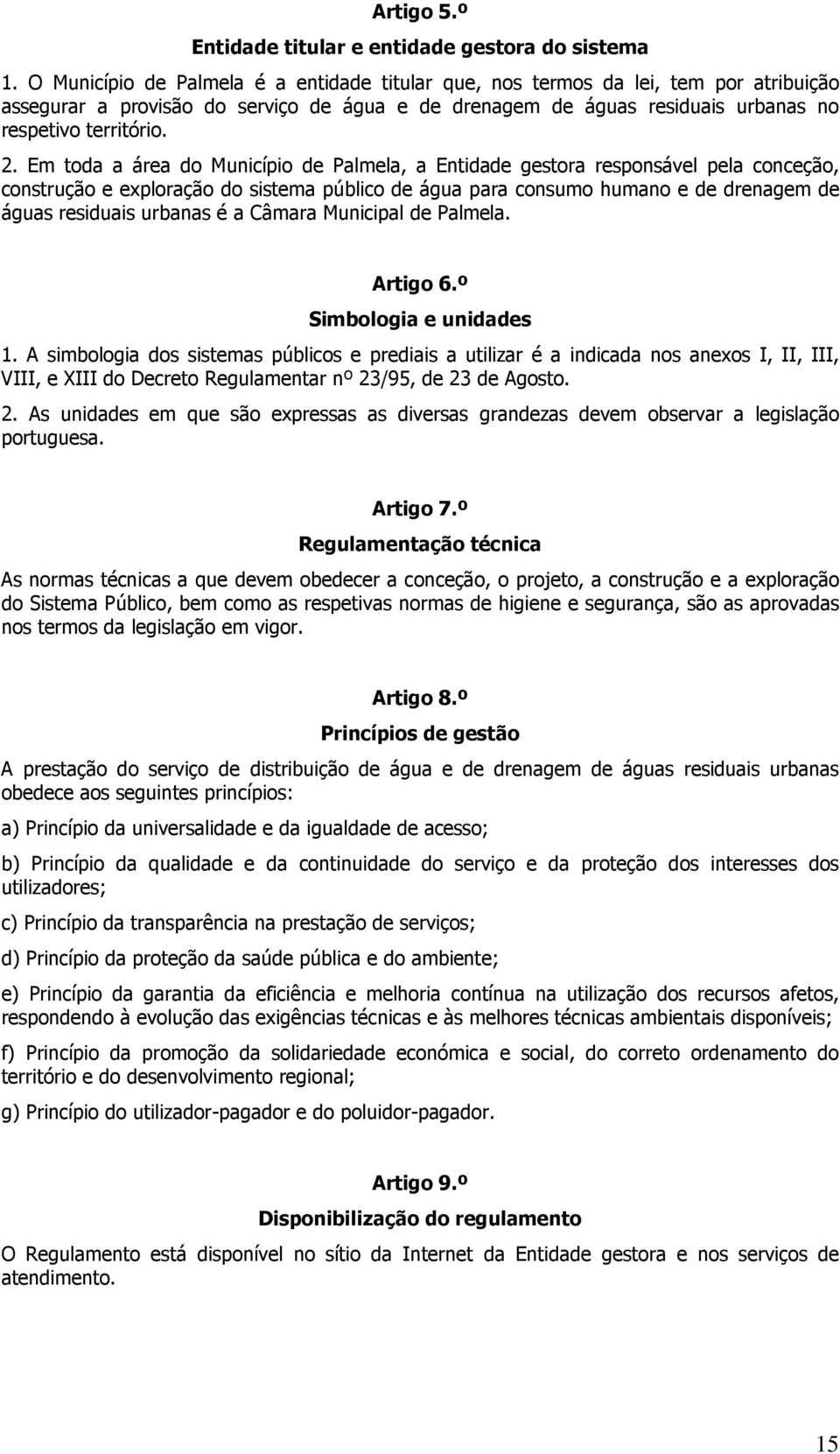 Em toda a área do Município de Palmela, a Entidade gestora responsável pela conceção, construção e exploração do sistema público de água para consumo humano e de drenagem de águas residuais urbanas é