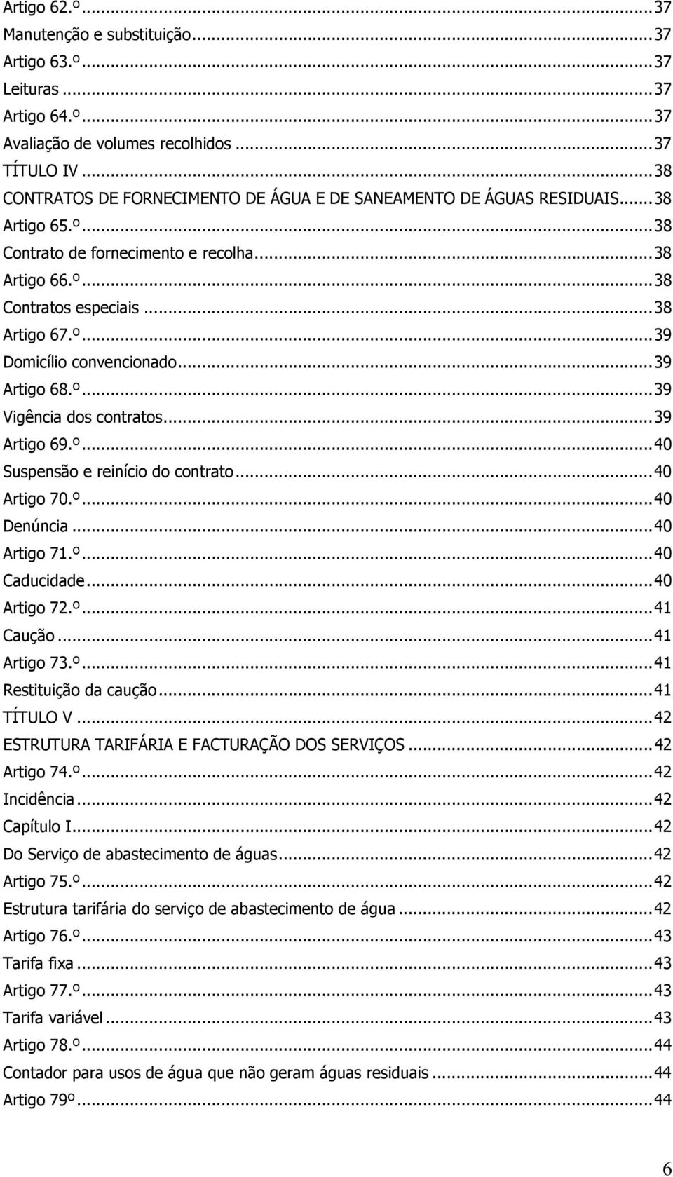 .. 39 Artigo 68.º... 39 Vigência dos contratos... 39 Artigo 69.º... 40 Suspensão e reinício do contrato... 40 Artigo 70.º... 40 Denúncia... 40 Artigo 71.º... 40 Caducidade... 40 Artigo 72.º... 41 Caução.