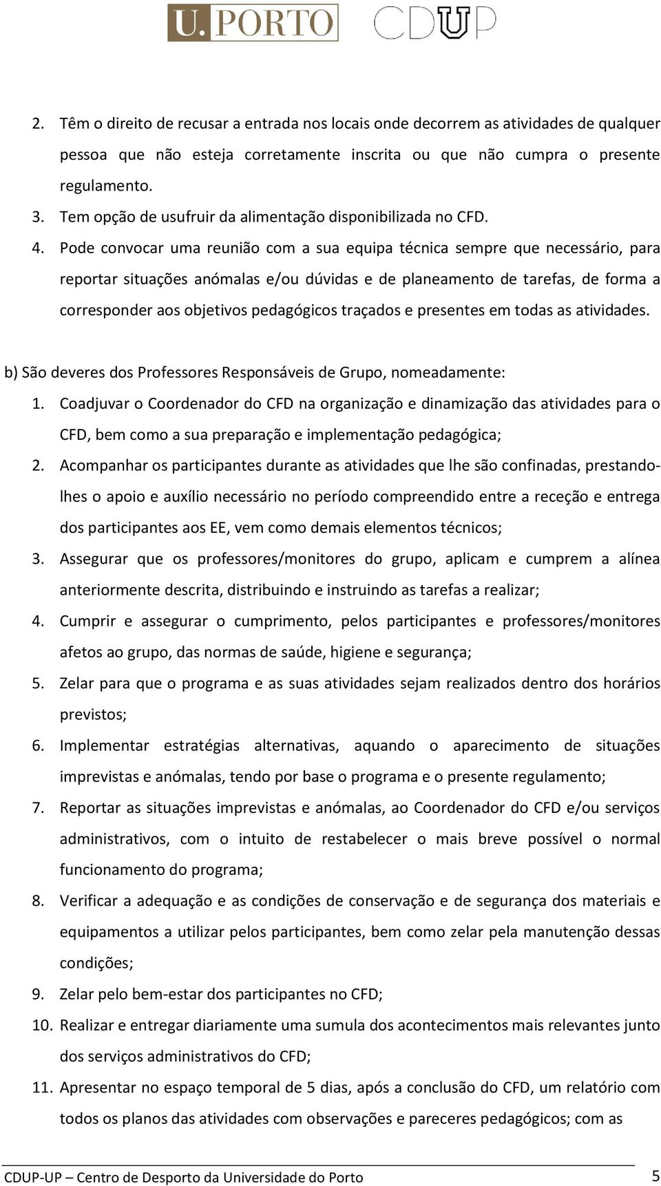 Pode convocar uma reunião com a sua equipa técnica sempre que necessário, para reportar situações anómalas e/ou dúvidas e de planeamento de tarefas, de forma a corresponder aos objetivos pedagógicos