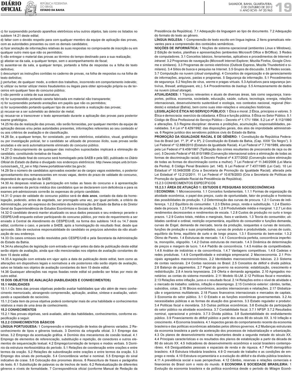 relativas às suas respostas no comprovante de inscrição ou em qualquer outro meio que não os permitidos; f) não entregar o material das provas ao término do tempo destinado para a sua realização; g)