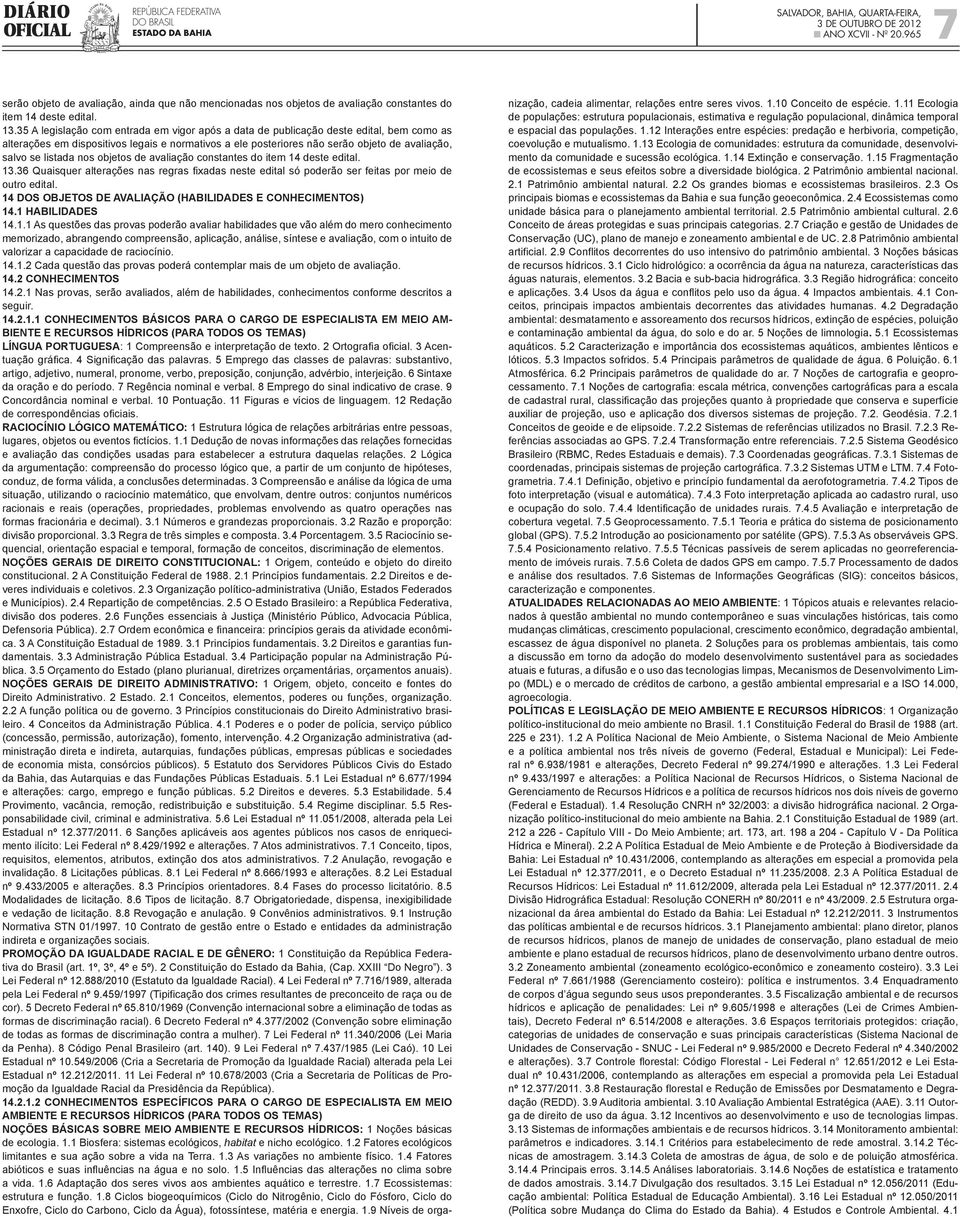 listada nos objetos de avaliação constantes do item 14 deste edital. 13.36 Quaisquer alterações nas regras fixadas neste edital só poderão ser feitas por meio de outro edital.