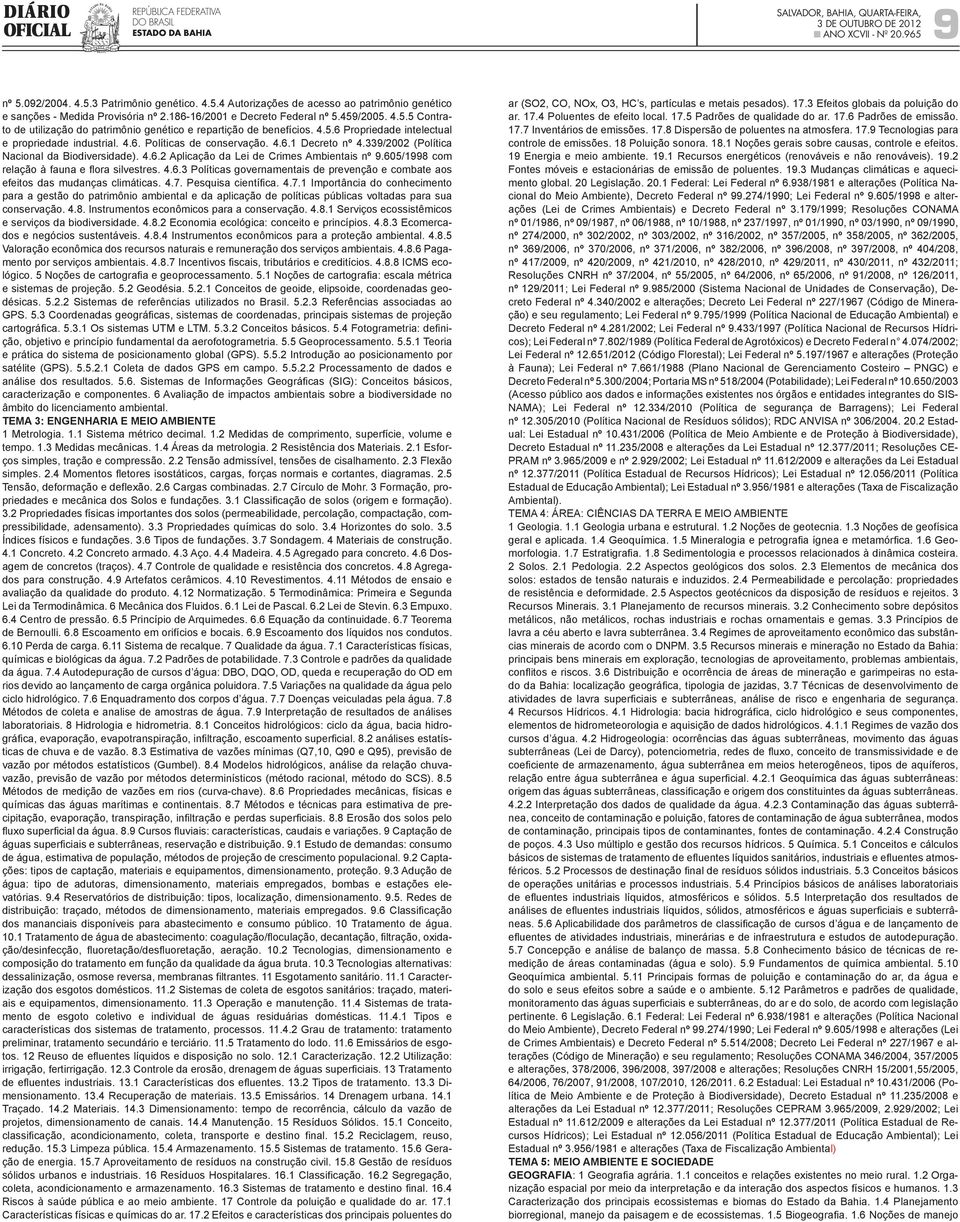 4.6.1 Decreto nº 4.339/2002 (Política Nacional da Biodiversidade). 4.6.2 Aplicação da Lei de Crimes Ambientais nº 9.605/1998 com relação à fauna e flora silvestres. 4.6.3 Políticas governamentais de prevenção e combate aos efeitos das mudanças climáticas.