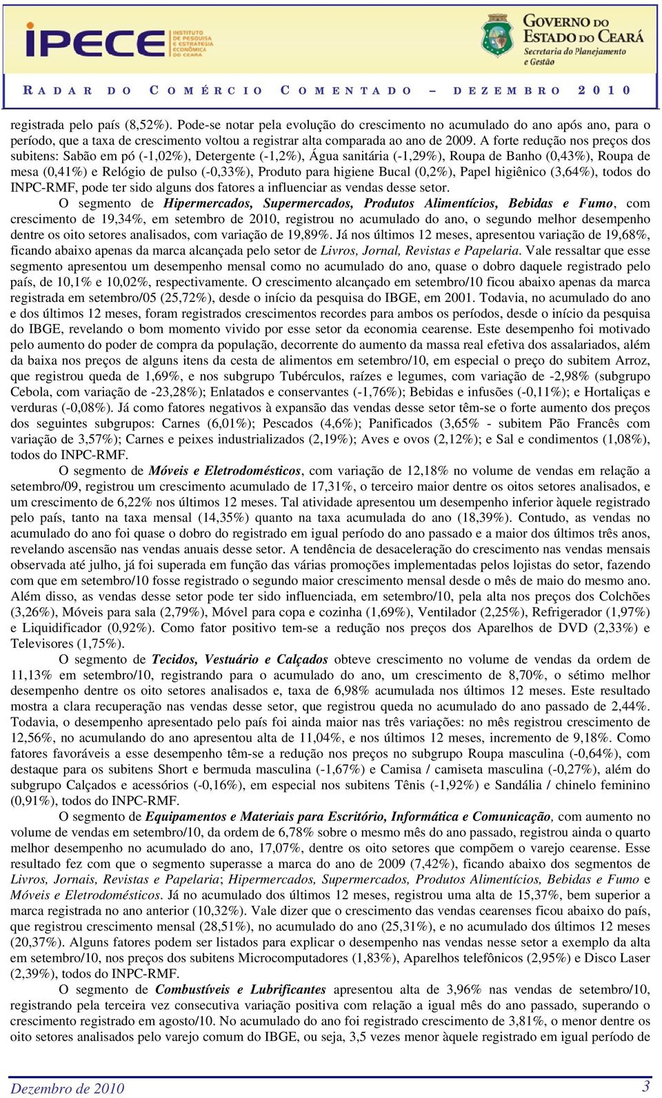 higiene Bucal (0,2%), Papel higiênico (3,64%), todos do INPC-RMF, pode ter sido alguns dos fatores a influenciar as vendas desse setor.