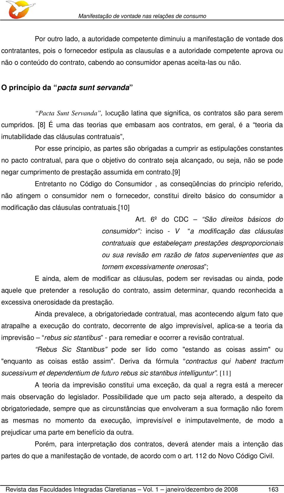 [8] É uma das teorias que embasam aos contratos, em geral, é a teoria da imutabilidade das cláusulas contratuais, Por esse principio, as partes são obrigadas a cumprir as estipulações constantes no