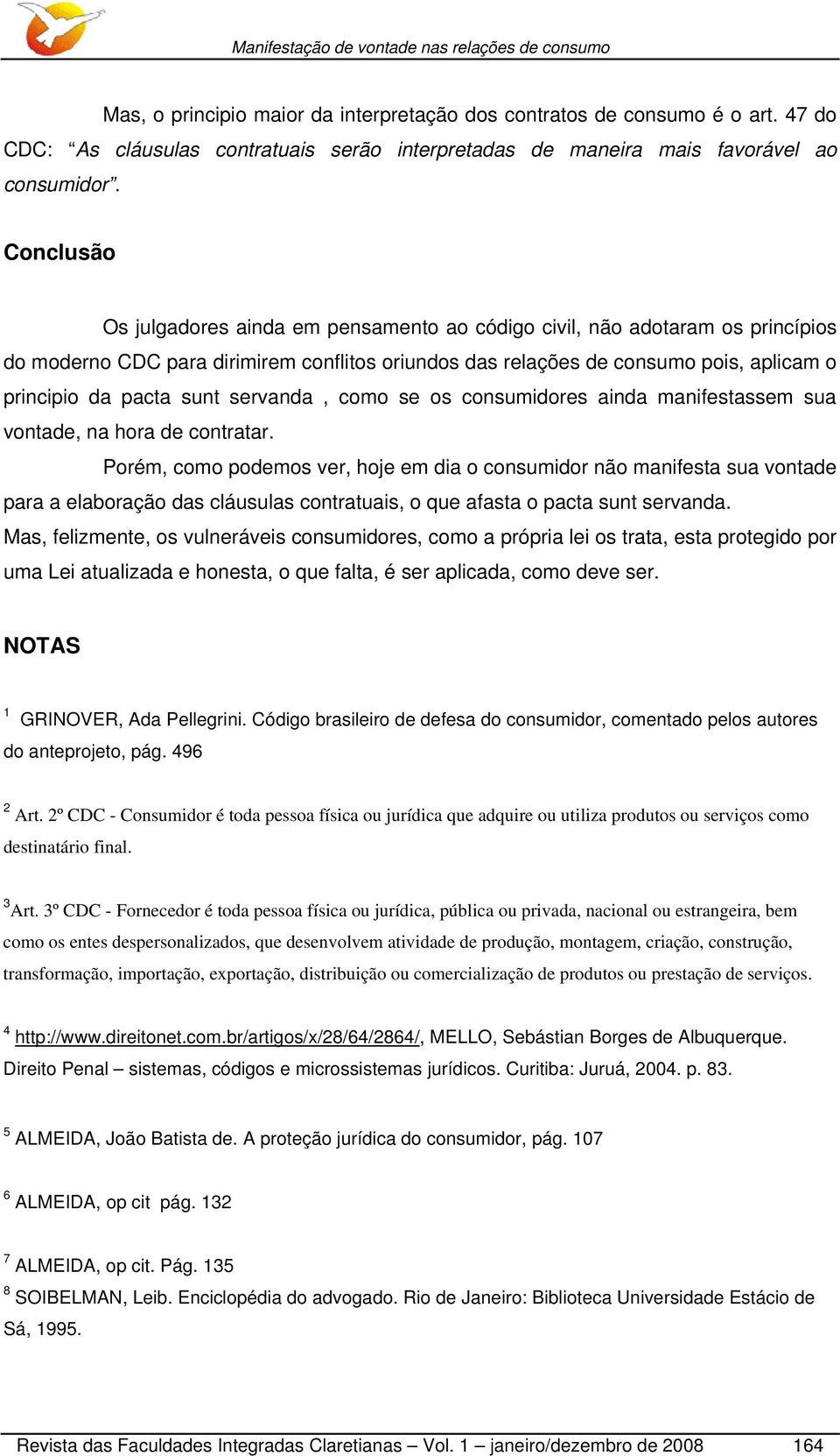 sunt servanda, como se os consumidores ainda manifestassem sua vontade, na hora de contratar.