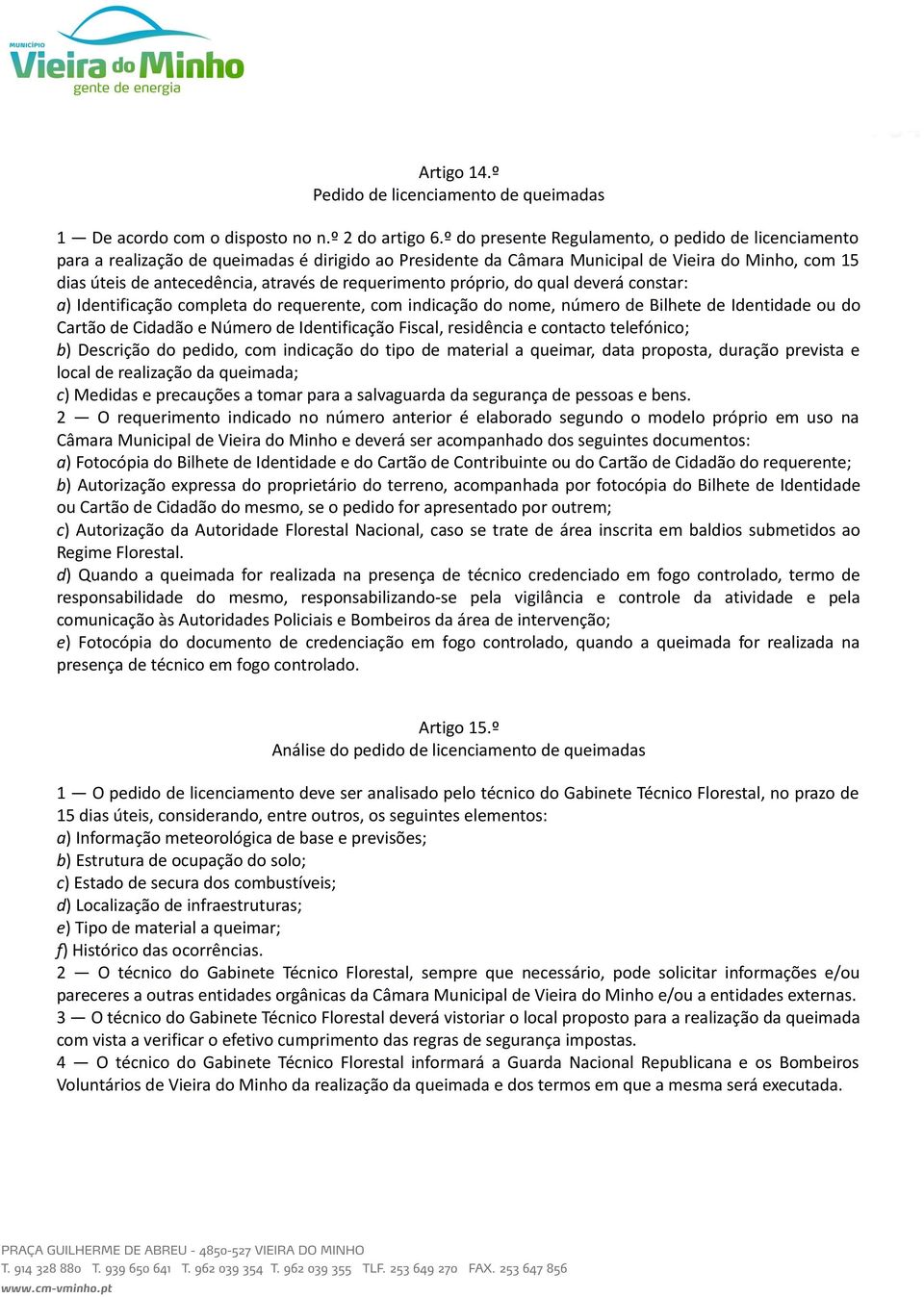 requerimento próprio, do qual deverá constar: a) Identificação completa do requerente, com indicação do nome, número de Bilhete de Identidade ou do Cartão de Cidadão e Número de Identificação Fiscal,