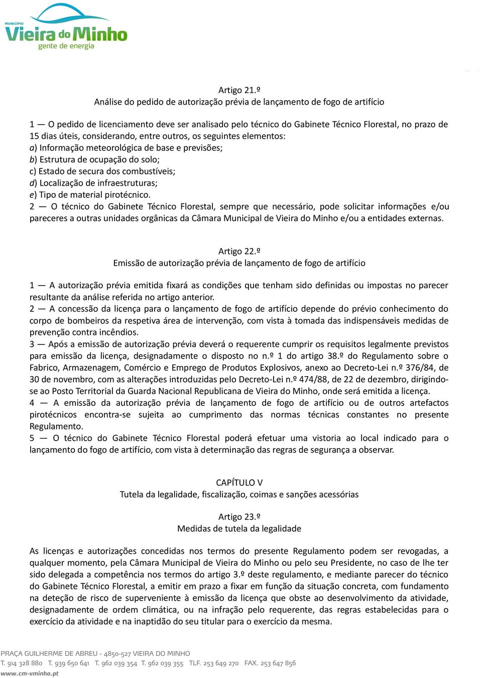 considerando, entre outros, os seguintes elementos: a) Informação meteorológica de base e previsões; b) Estrutura de ocupação do solo; c) Estado de secura dos combustíveis; d) Localização de