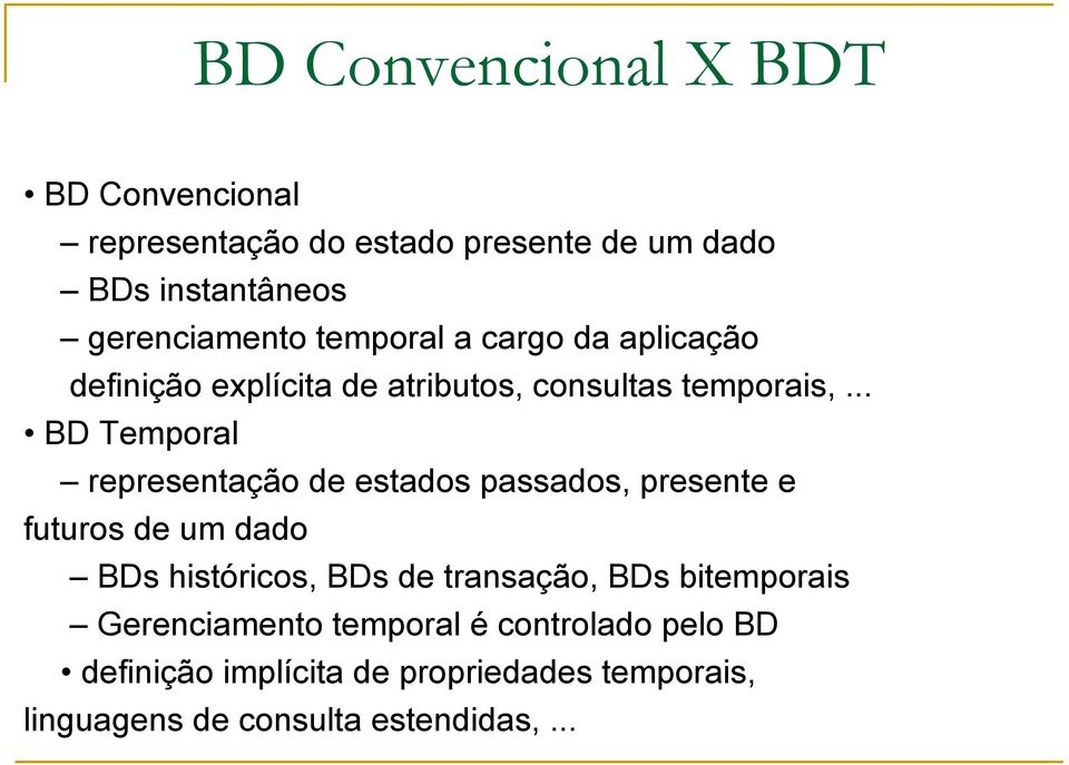 .. BD Temporal representação de estados passados, presente e futuros de um dado BDs históricos, BDs de transação,