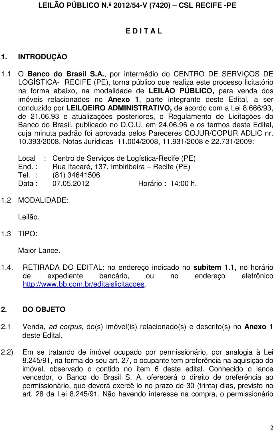 , por intermédio do CENTRO DE SERVIÇOS DE LOGÍSTICA- RECIFE (PE), torna público que realiza este processo licitatório na forma abaixo, na modalidade de LEILÃO PÚBLICO, para venda dos imóveis