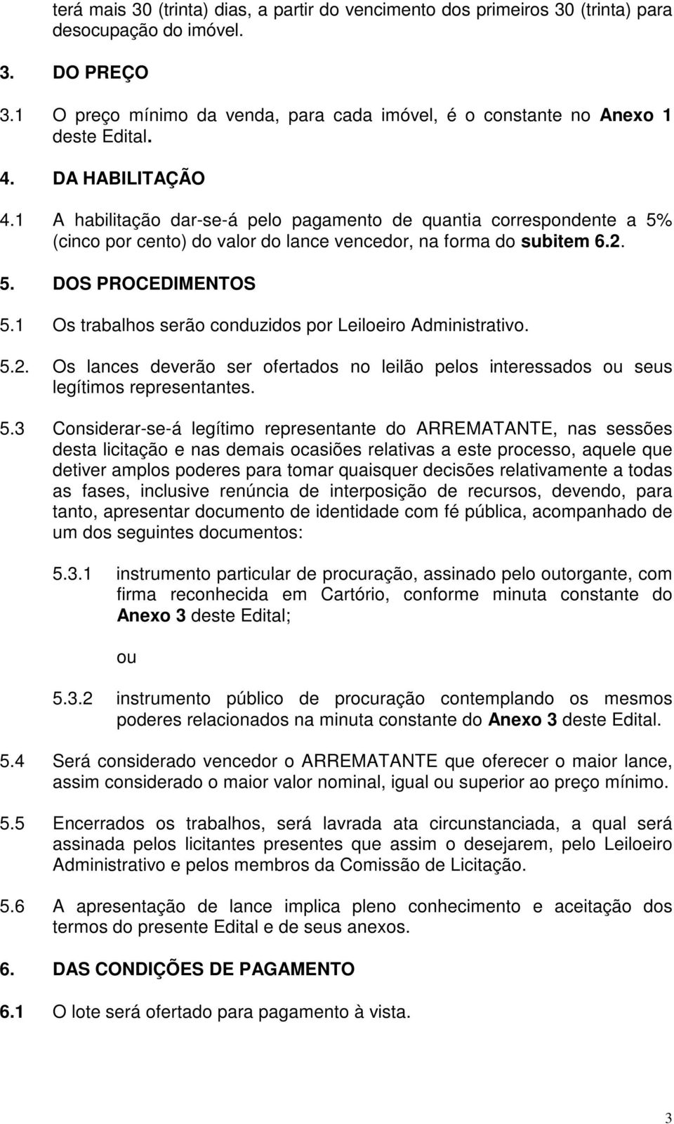 1 A habilitação dar-se-á pelo pagamento de quantia correspondente a 5% (cinco por cento) do valor do lance vencedor, na forma do subitem 6.2. 5. DOS PROCEDIMENTOS 5.