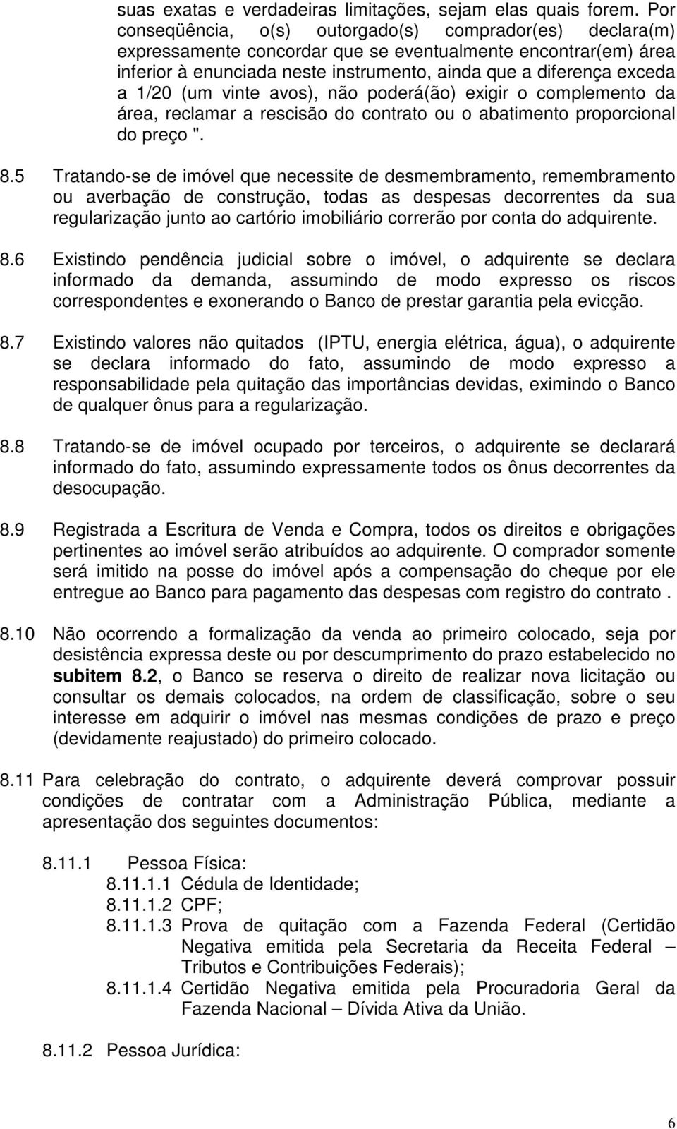 1/20 (um vinte avos), não poderá(ão) exigir o complemento da área, reclamar a rescisão do contrato ou o abatimento proporcional do preço ". 8.