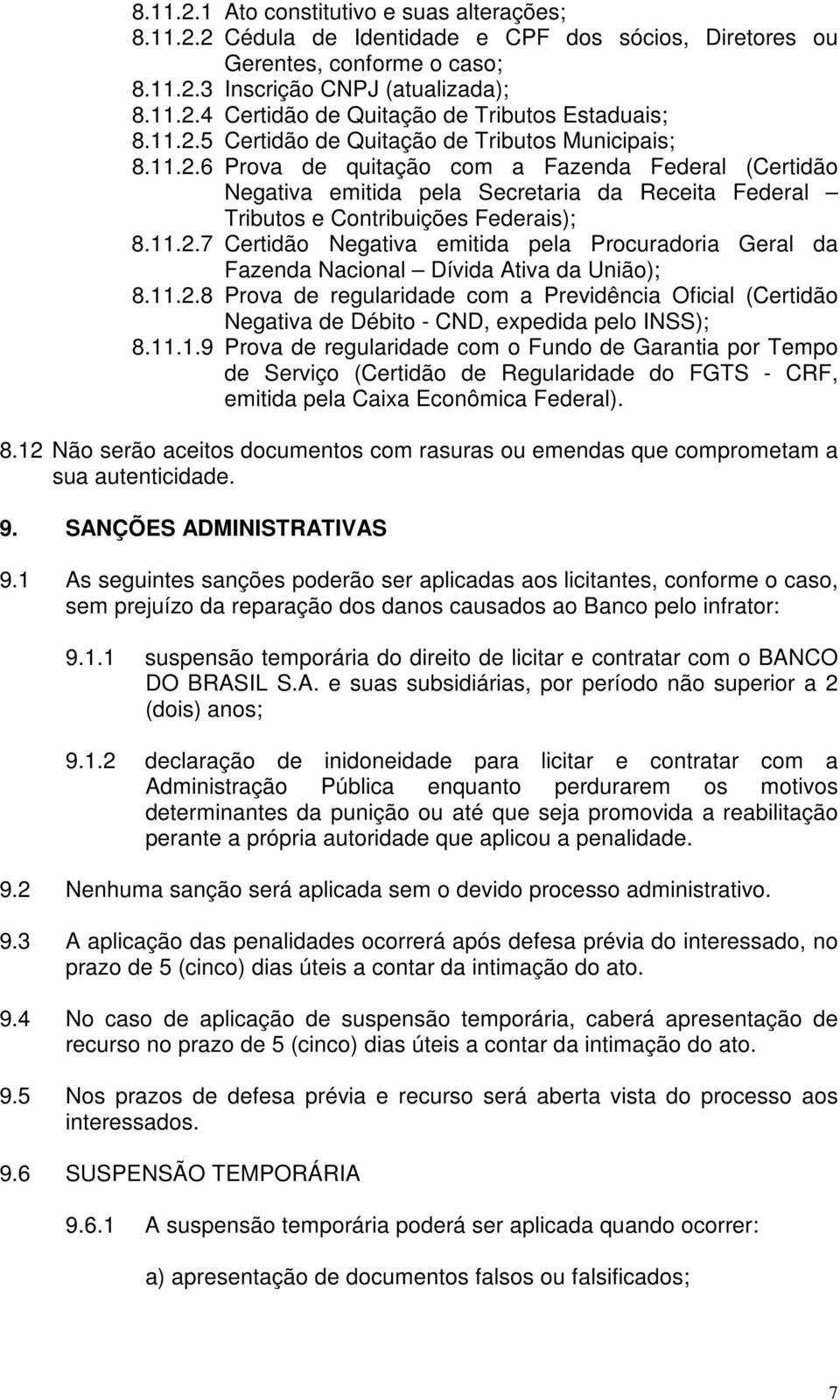 11.2.7 Certidão Negativa emitida pela Procuradoria Geral da Fazenda Nacional Dívida Ativa da União); 8.11.2.8 Prova de regularidade com a Previdência Oficial (Certidão Negativa de Débito - CND, expedida pelo INSS); 8.