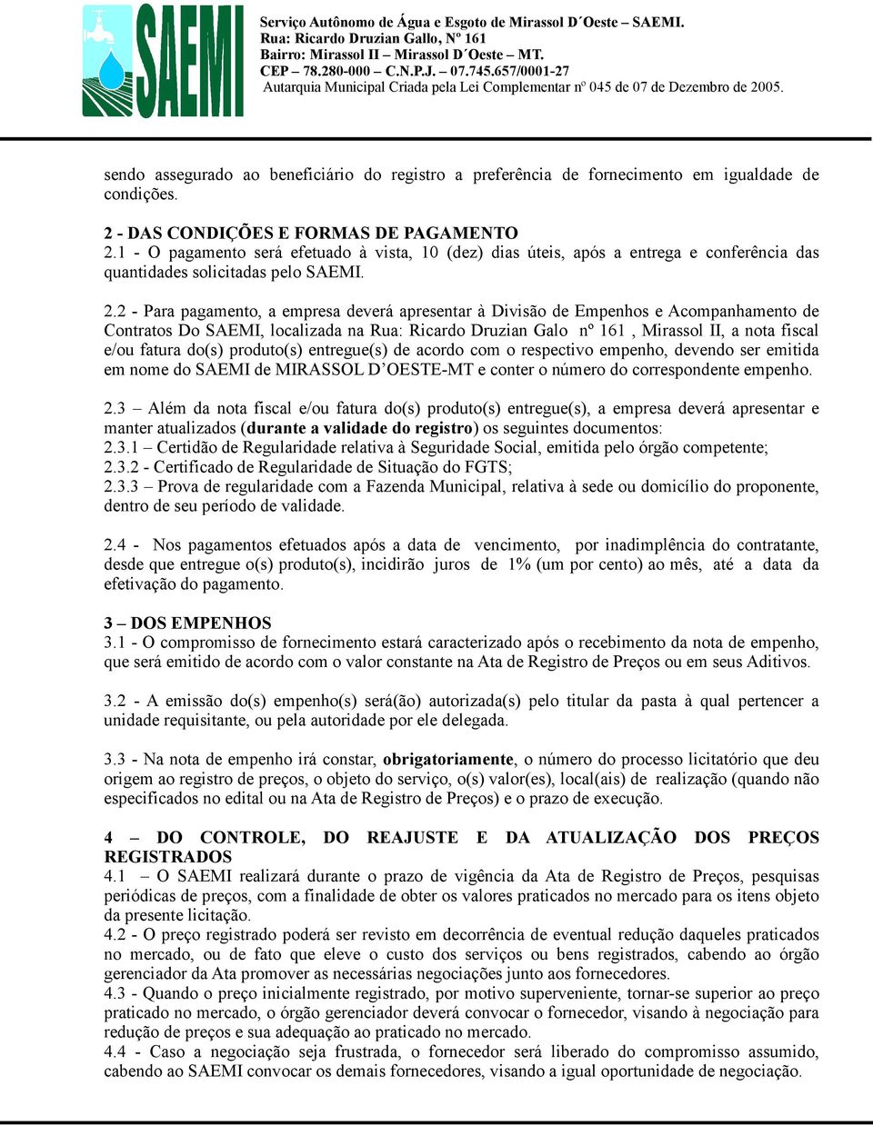 2 - Para pagamento, a empresa deverá apresentar à Divisão de Empenhos e Acompanhamento de Contratos Do SAEMI, localizada na Rua: Ricardo Druzian Galo nº 161, Mirassol II, a nota fiscal e/ou fatura