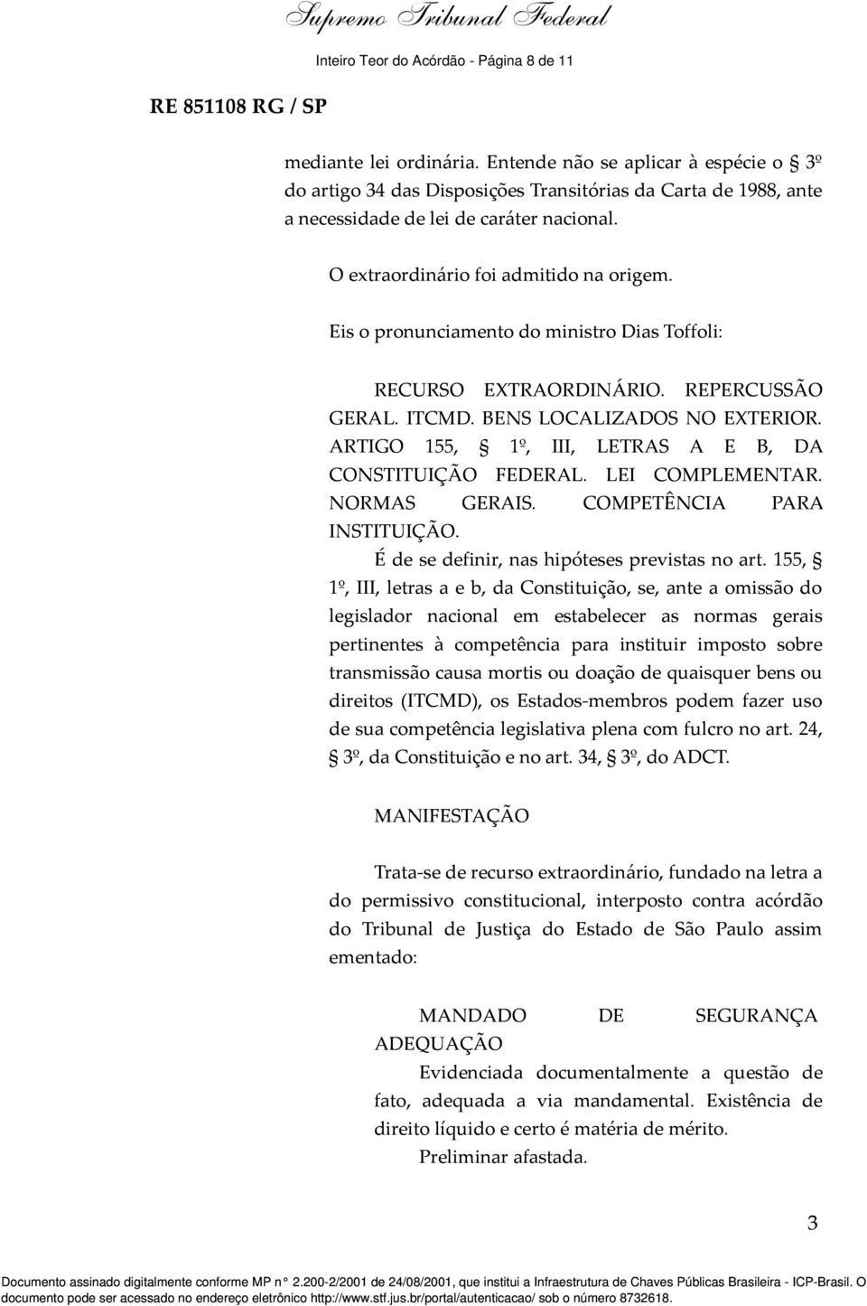 Eis o pronunciamento do ministro Dias Toffoli: RECURSO EXTRAORDINÁRIO. REPERCUSSÃO GERAL. ITCMD. BENS LOCALIZADOS NO EXTERIOR. ARTIGO 155, 1º, III, LETRAS A E B, DA CONSTITUIÇÃO FEDERAL.