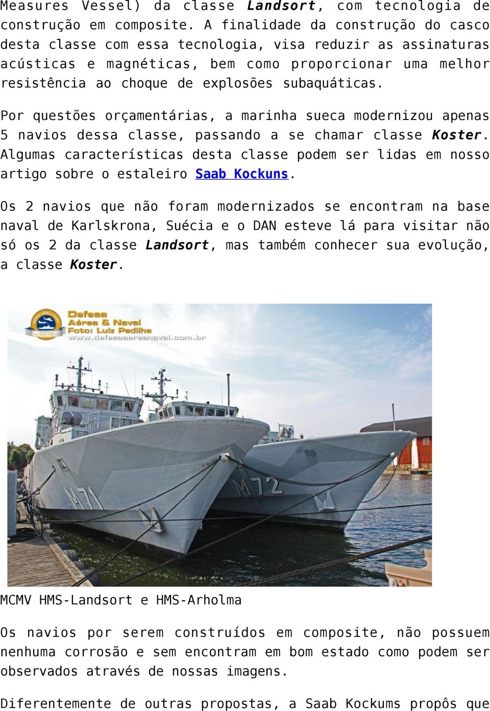 subaquáticas. Por questões orçamentárias, a marinha sueca modernizou apenas 5 navios dessa classe, passando a se chamar classe Koster.