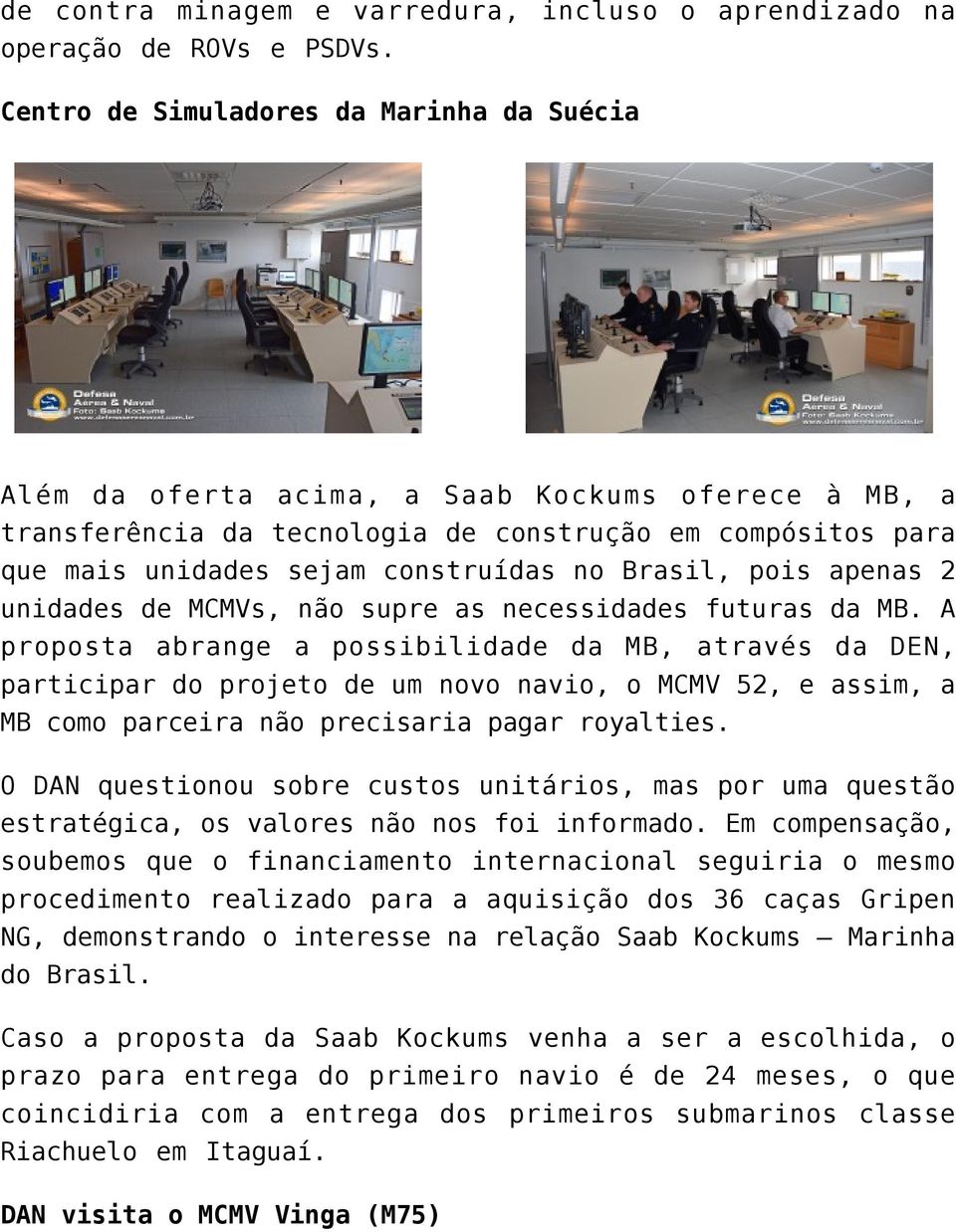 Brasil, pois apenas 2 unidades de MCMVs, não supre as necessidades futuras da MB.