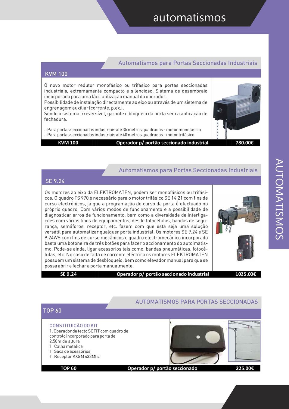 Sendo o sistema irreversível, garante o bloqueio da porta sem a aplicação de fechadura..: Para portas seccionadas industriais até 35 metros quadrados - motor monofásico.