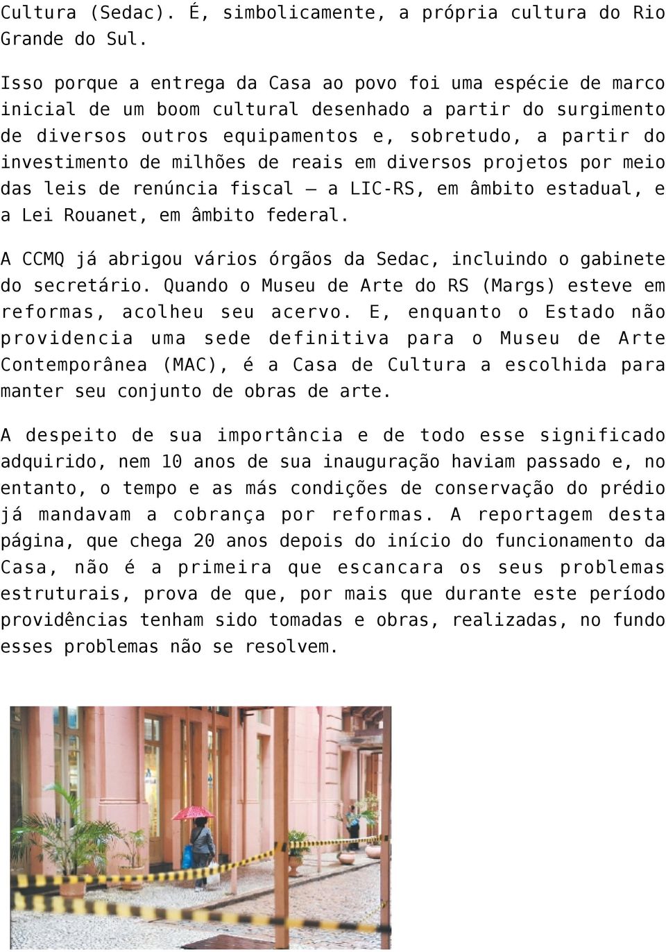 milhões de reais em diversos projetos por meio das leis de renúncia fiscal a LIC-RS, em âmbito estadual, e a Lei Rouanet, em âmbito federal.