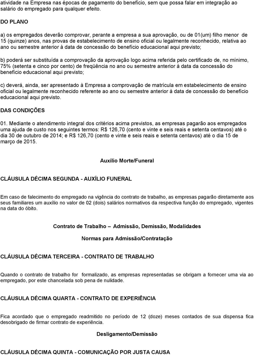 reconhecido, relativa ao ano ou semestre anterior à data de concessão do benefício educacional aqui previsto; b) poderá ser substituída a comprovação da aprovação logo acima referida pelo certificado