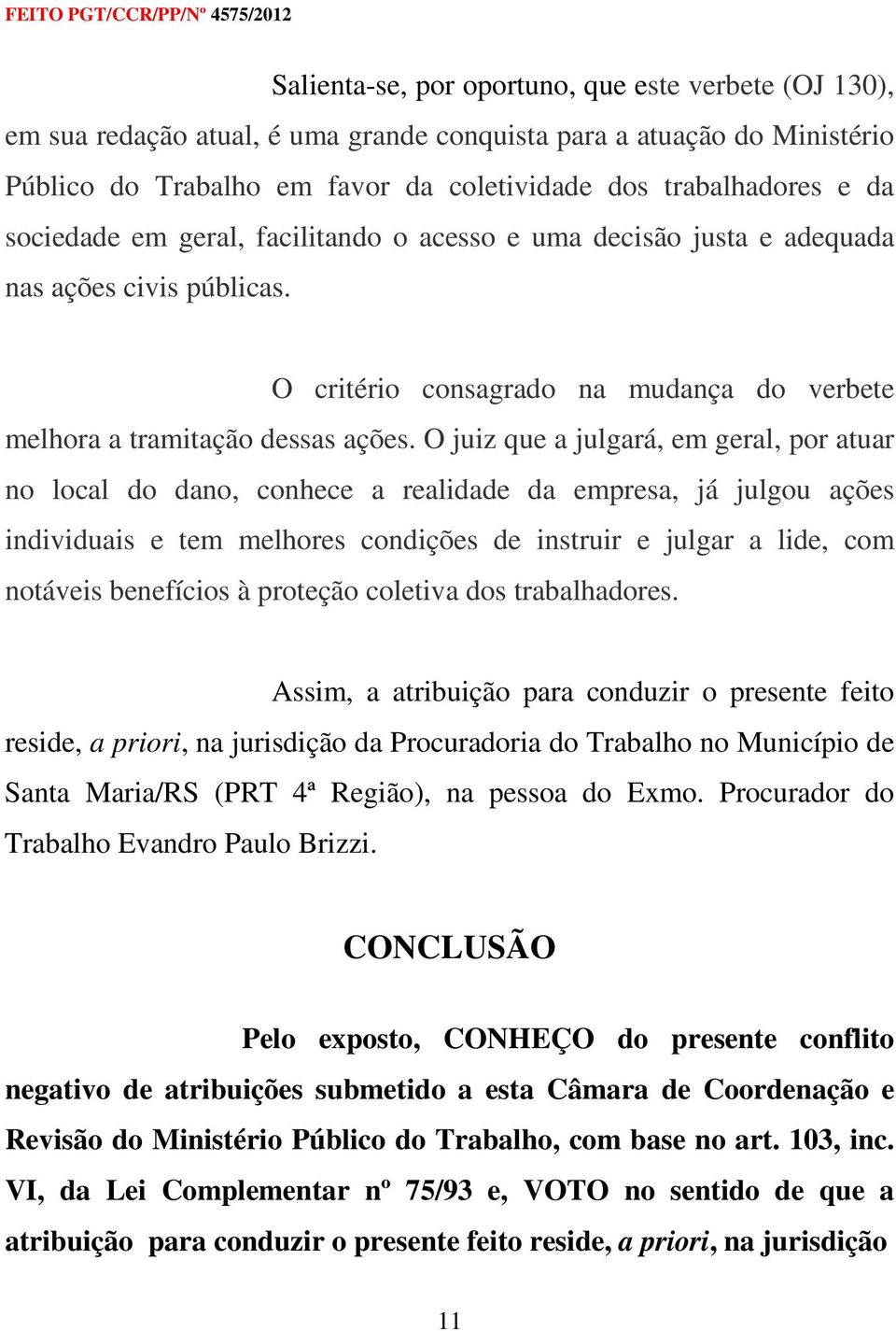 O juiz que a julgará, em geral, por atuar no local do dano, conhece a realidade da empresa, já julgou ações individuais e tem melhores condições de instruir e julgar a lide, com notáveis benefícios à