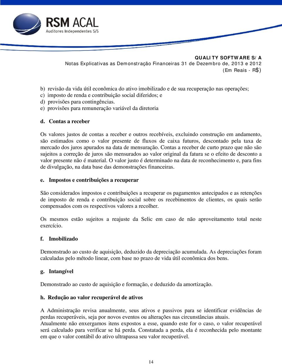 Contas a receber Os valores justos de contas a receber e outros recebíveis, excluindo construção em andamento, são estimados como o valor presente de fluxos de caixa futuros, descontado pela taxa de