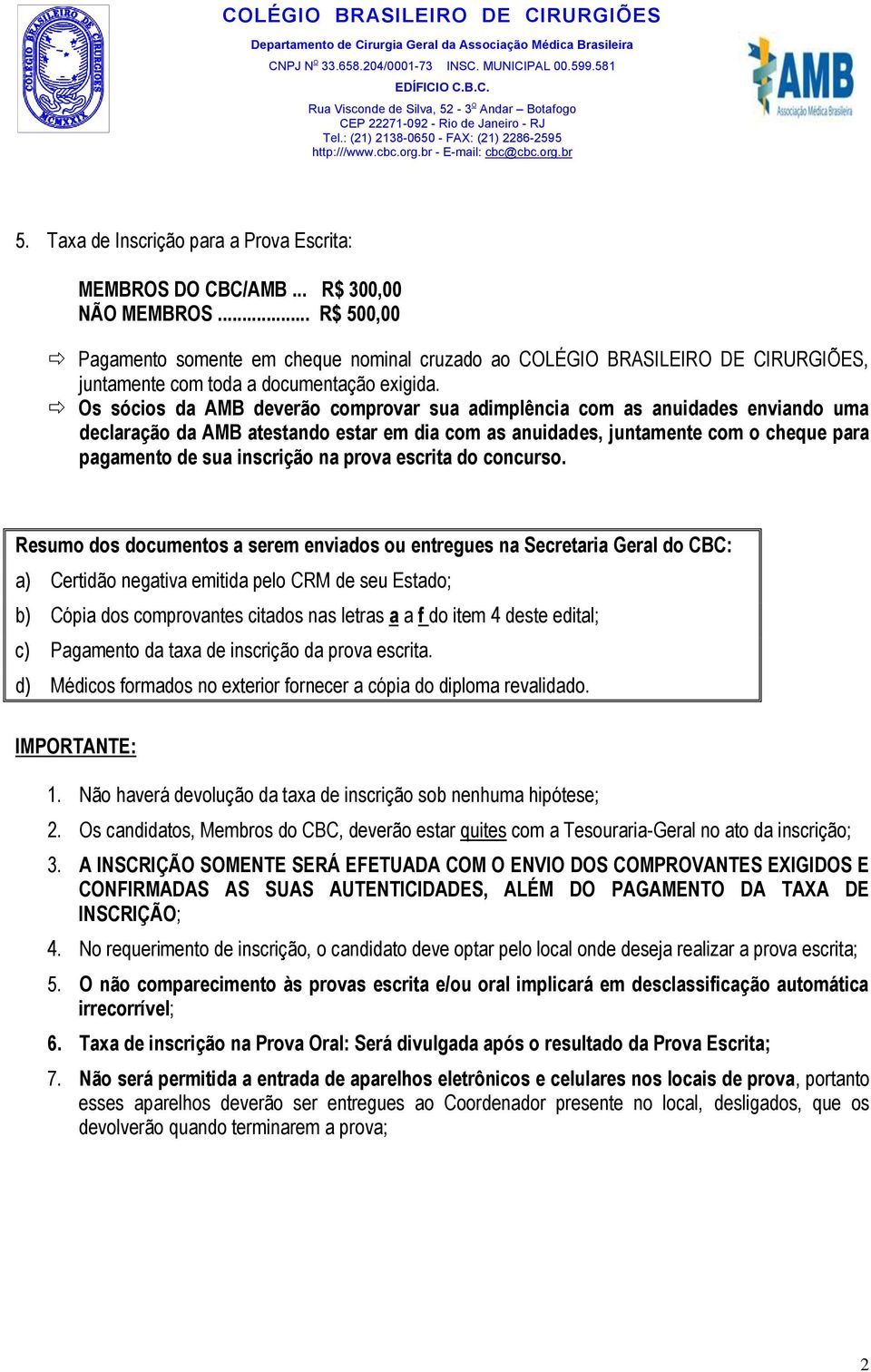 Os sócios da AMB deverão comprovar sua adimplência com as anuidades enviando uma declaração da AMB atestando estar em dia com as anuidades, juntamente com o cheque para pagamento de sua inscrição na