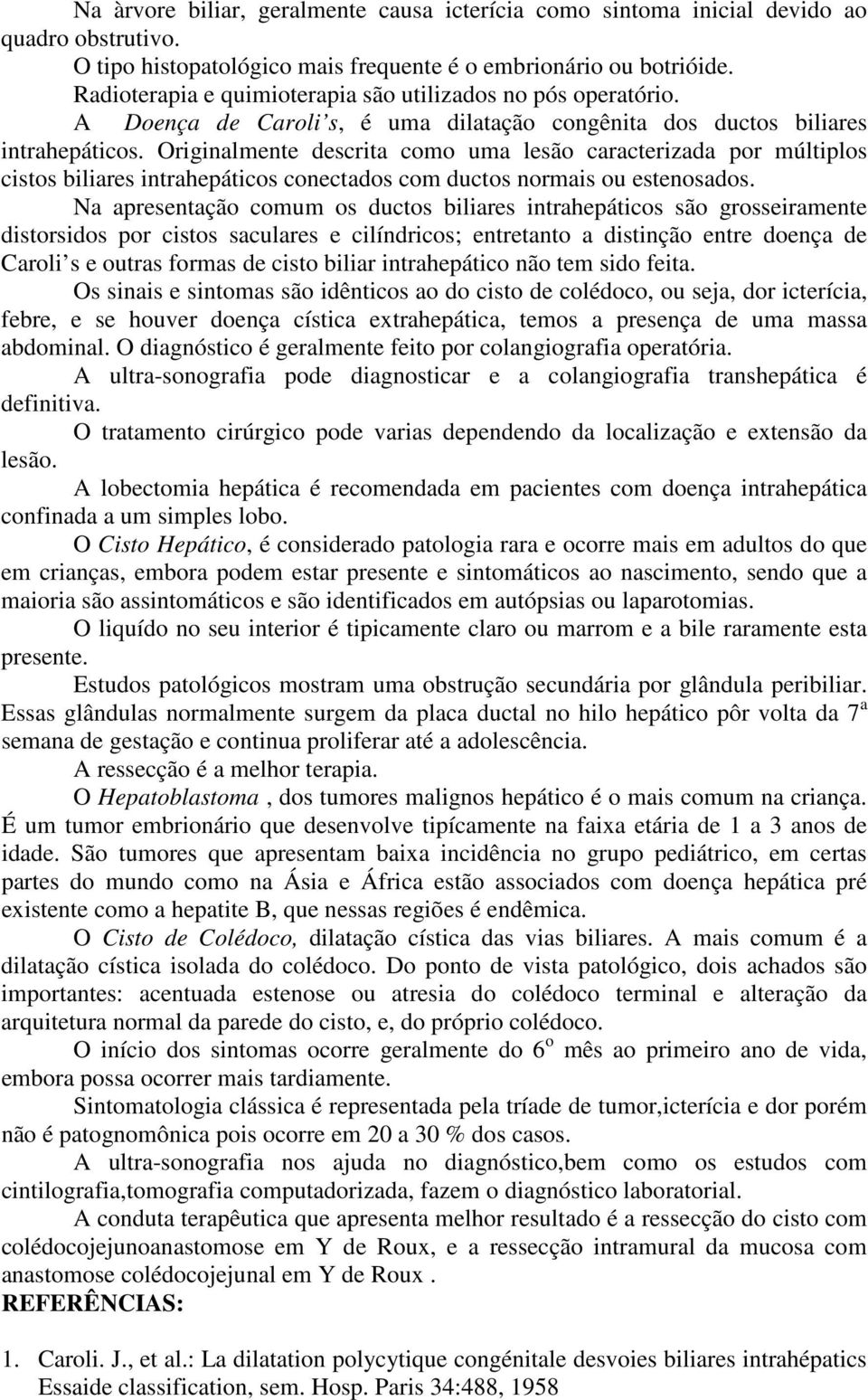 Originalmente descrita como uma lesão caracterizada por múltiplos cistos biliares intrahepáticos conectados com ductos normais ou estenosados.