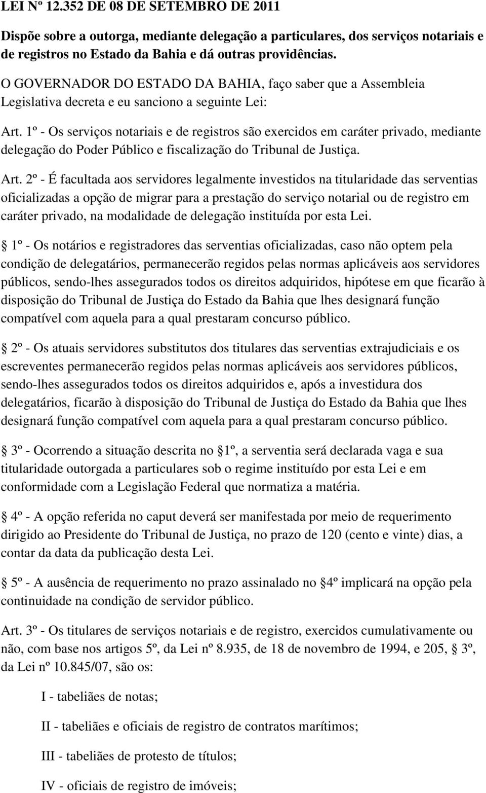 1º - Os serviços notariais e de registros são exercidos em caráter privado, mediante delegação do Poder Público e fiscalização do Tribunal de Justiça. Art.