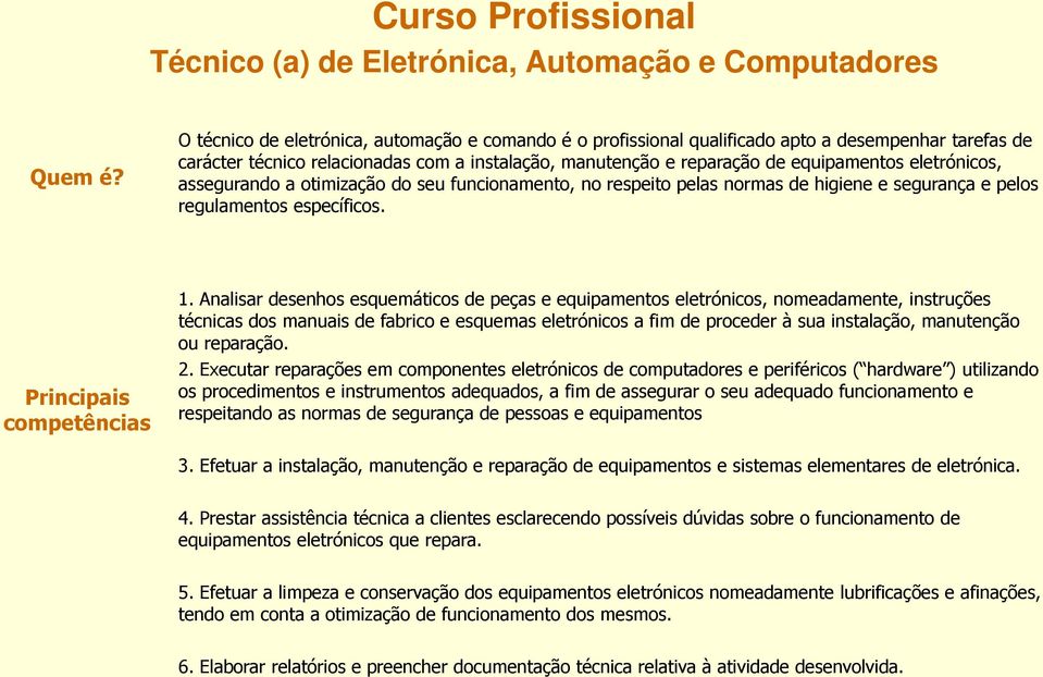 eletrónicos, assegurando a otimização do seu funcionamento, no respeito pelas normas de higiene e segurança e pelos regulamentos específicos. Principais competências 1.