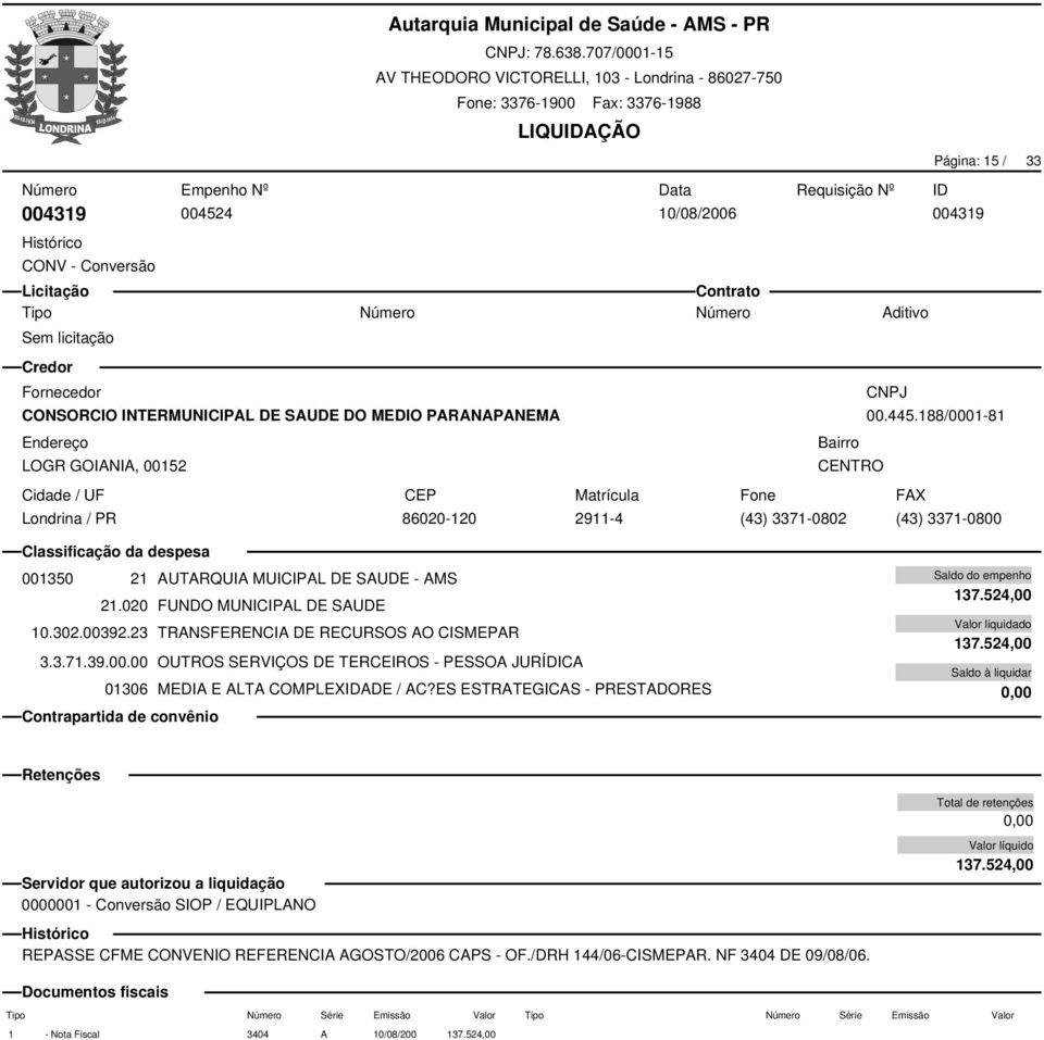 23 TRANSFERENCIA DE RECURSOS AO CISMEPAR 3.3.71.39.00.00 OUTROS SERVIÇOS DE TERCEIROS - PESSOA JURÍDICA 01306 MEDIA E ALTA COMPLEXADE / AC?