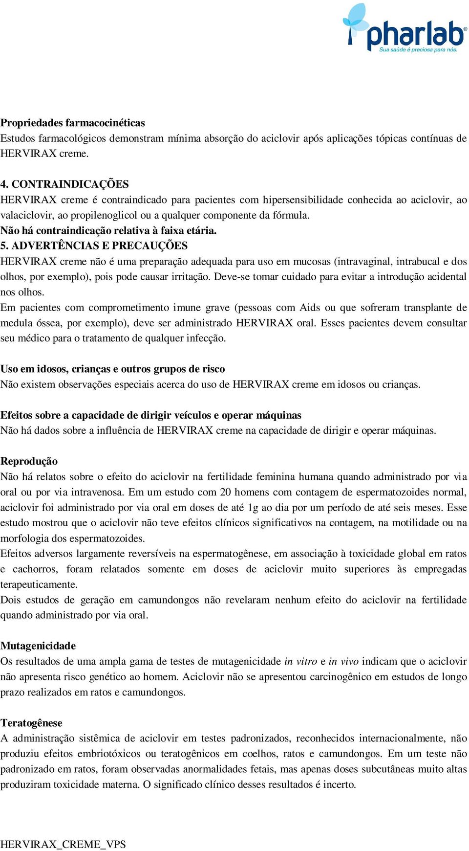 Não há contraindicação relativa à faixa etária. 5.