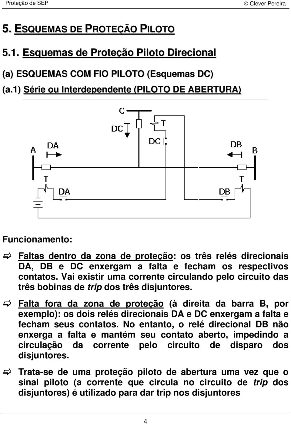 Vai existir uma corrente circulando pelo circuito das três bobinas de trip dos três disjuntores.