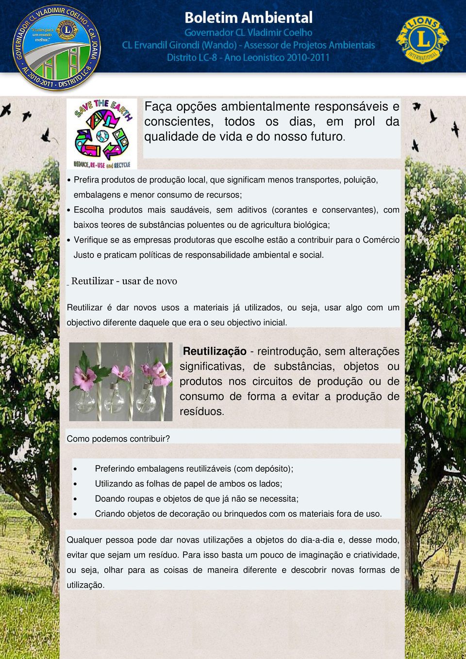 baixos teores de substâncias poluentes ou de agricultura biológica; Verifique se as empresas produtoras que escolhe estão a contribuir para o Comércio Justo e praticam políticas de responsabilidade