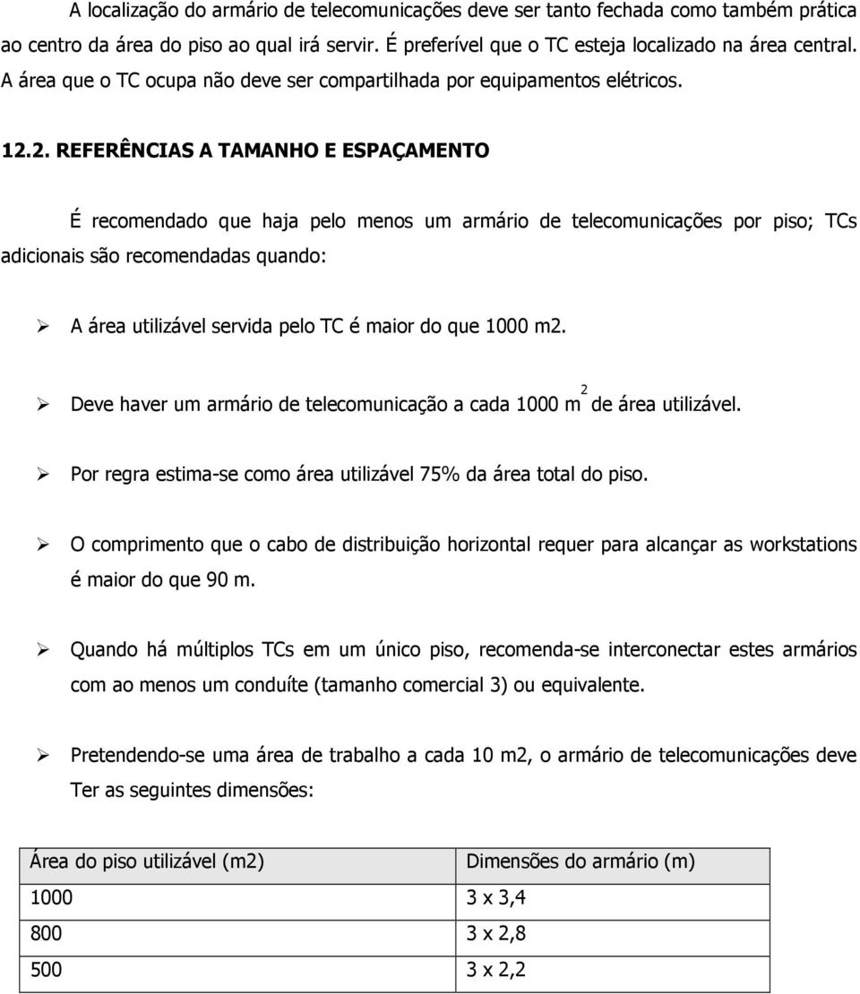 2. REFERÊNCIAS A TAMANHO E ESPAÇAMENTO É recomendado que haja pelo menos um armário de telecomunicações por piso; TCs adicionais são recomendadas quando: A área utilizável servida pelo TC é maior do