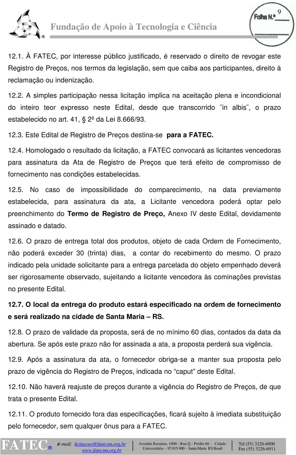 41, 2º da Lei 8.666/93. 12.3. Este Edital de Registro de Preços destina-se para a FATEC. 12.4. Homologado o resultado da licitação, a FATEC convocará as licitantes vencedoras para assinatura da Ata